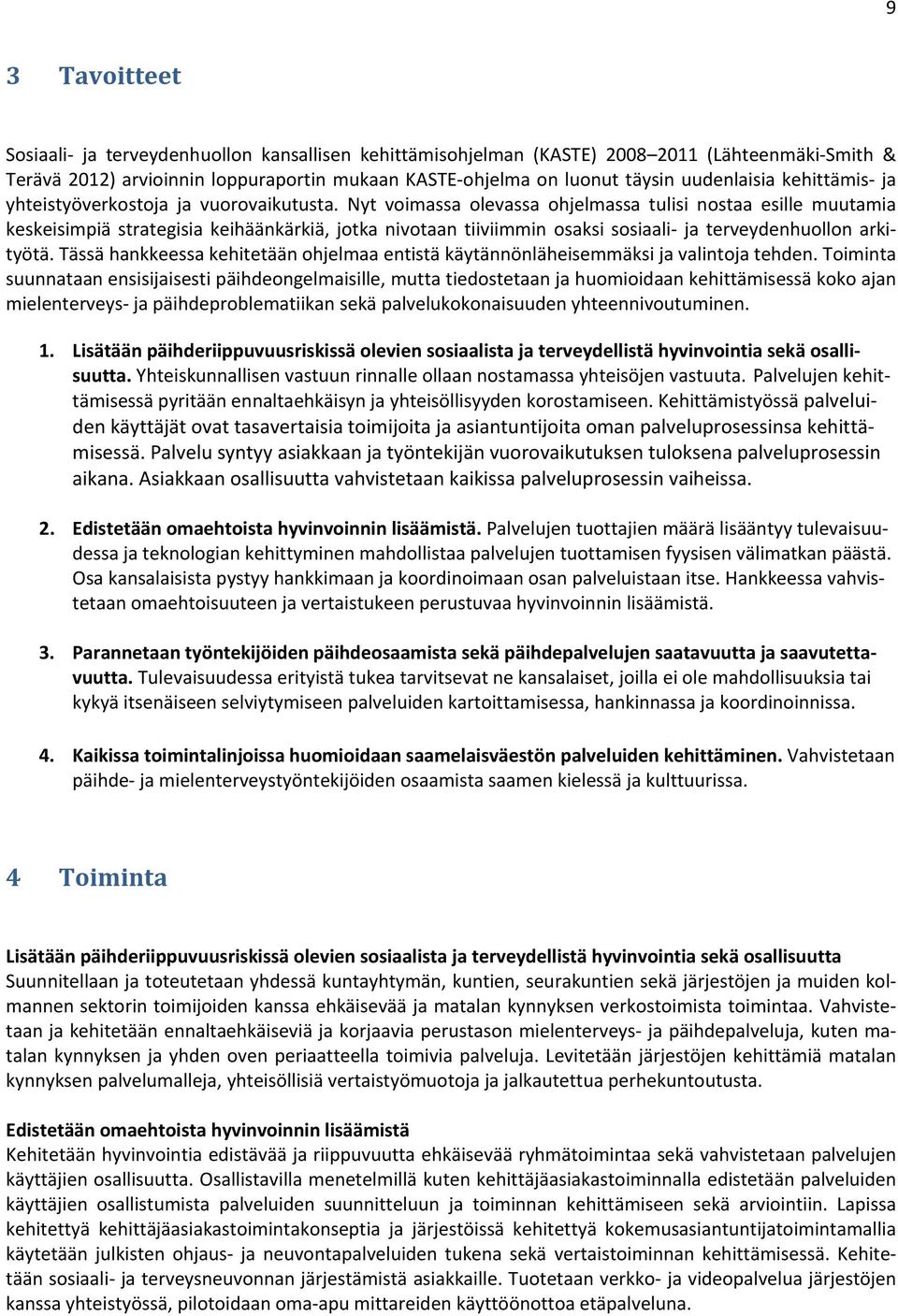 Nyt voimassa olevassa ohjelmassa tulisi nostaa esille muutamia keskeisimpiä strategisia keihäänkärkiä, jotka nivotaan tiiviimmin osaksi sosiaali ja terveydenhuollon arkityötä.