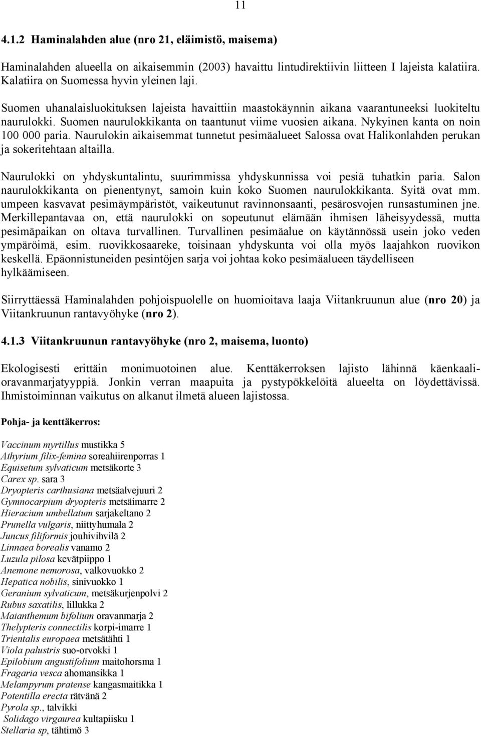 Nykyinen kanta on noin 100 000 paria. Naurulokin aikaisemmat tunnetut pesimäalueet Salossa ovat Halikonlahden perukan ja sokeritehtaan altailla.