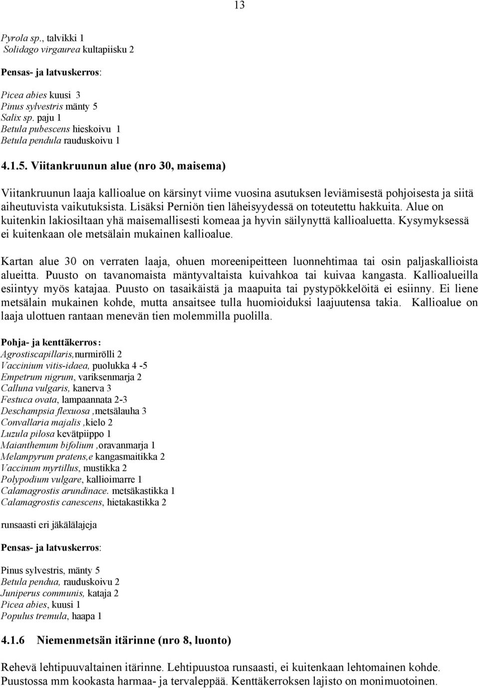 Viitankruunun alue (nro 30, maisema) Viitankruunun laaja kallioalue on kärsinyt viime vuosina asutuksen leviämisestä pohjoisesta ja siitä aiheutuvista vaikutuksista.