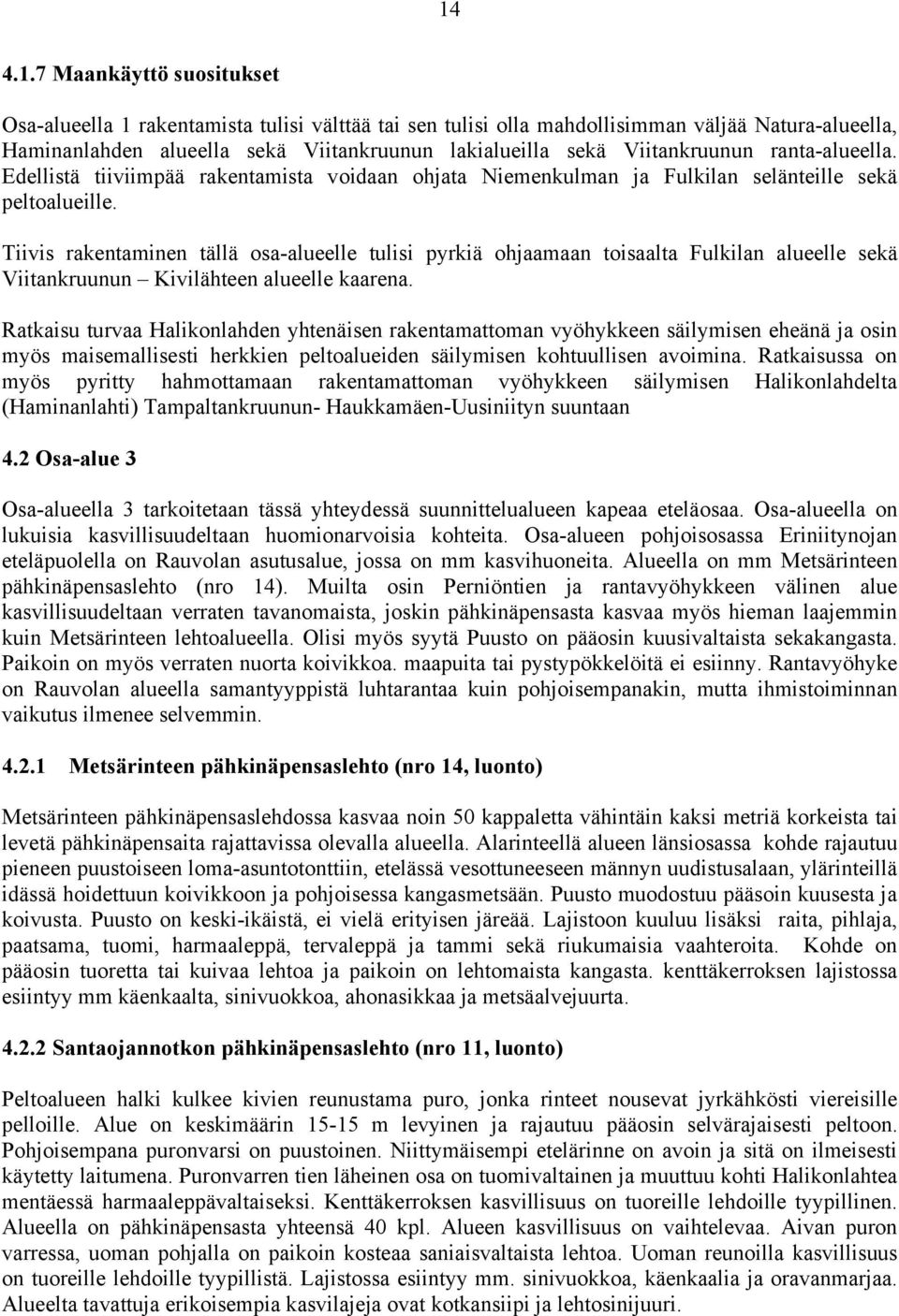 Tiivis rakentaminen tällä osa-alueelle tulisi pyrkiä ohjaamaan toisaalta Fulkilan alueelle sekä Viitankruunun Kivilähteen alueelle kaarena.