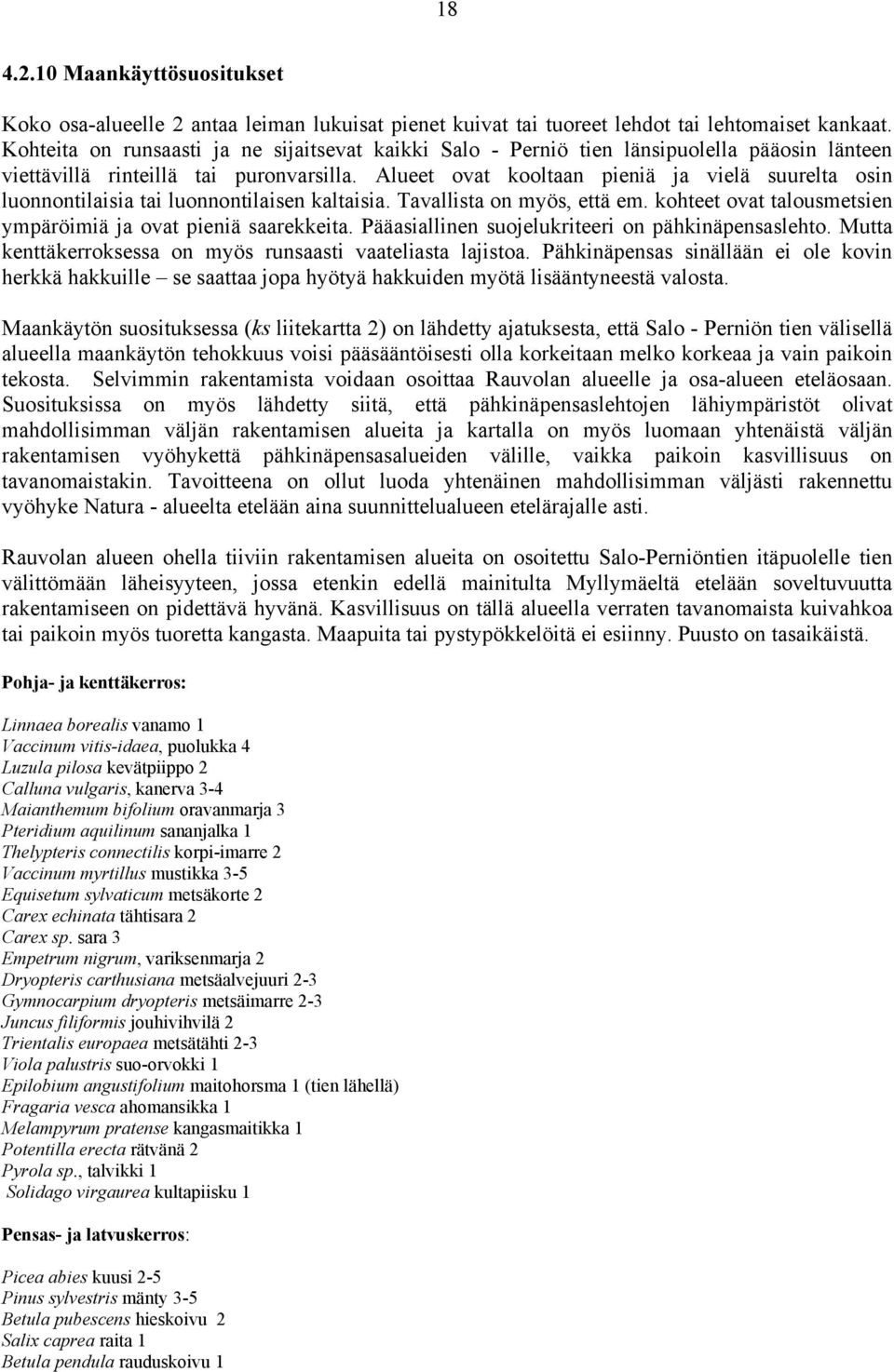 Alueet ovat kooltaan pieniä ja vielä suurelta osin luonnontilaisia tai luonnontilaisen kaltaisia. Tavallista on myös, että em. kohteet ovat talousmetsien ympäröimiä ja ovat pieniä saarekkeita.