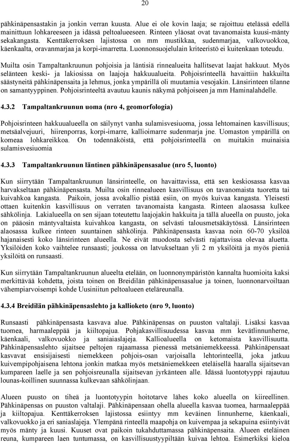 Luonnonsuojelulain kriteeristö ei kuitenkaan toteudu. Muilta osin Tampaltankruunun pohjoisia ja läntisiä rinnealueita hallitsevat laajat hakkuut.