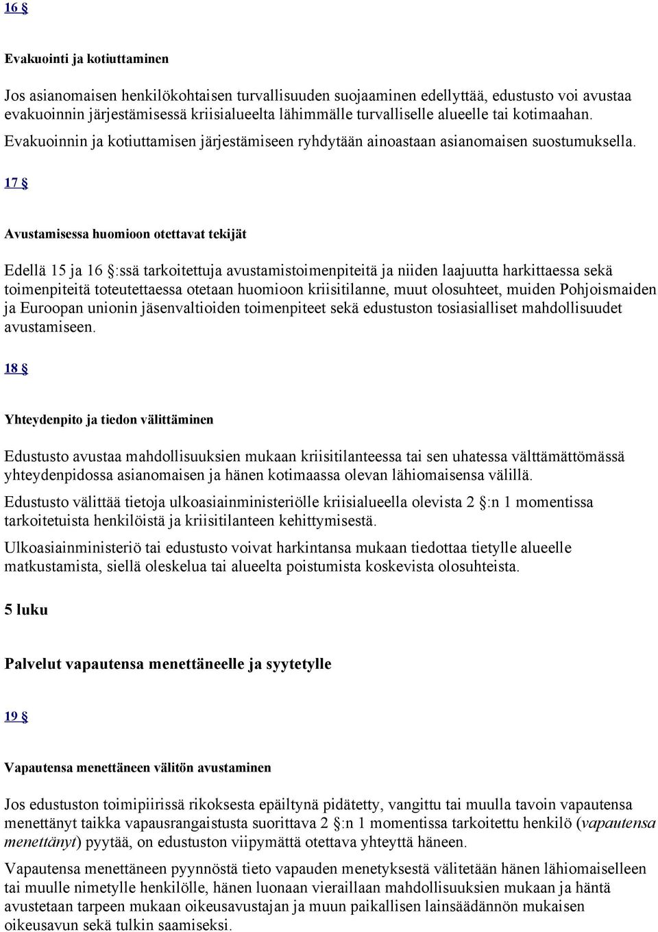 17 Avustamisessa huomioon otettavat tekijät Edellä 15 ja 16 :ssä tarkoitettuja avustamistoimenpiteitä ja niiden laajuutta harkittaessa sekä toimenpiteitä toteutettaessa otetaan huomioon