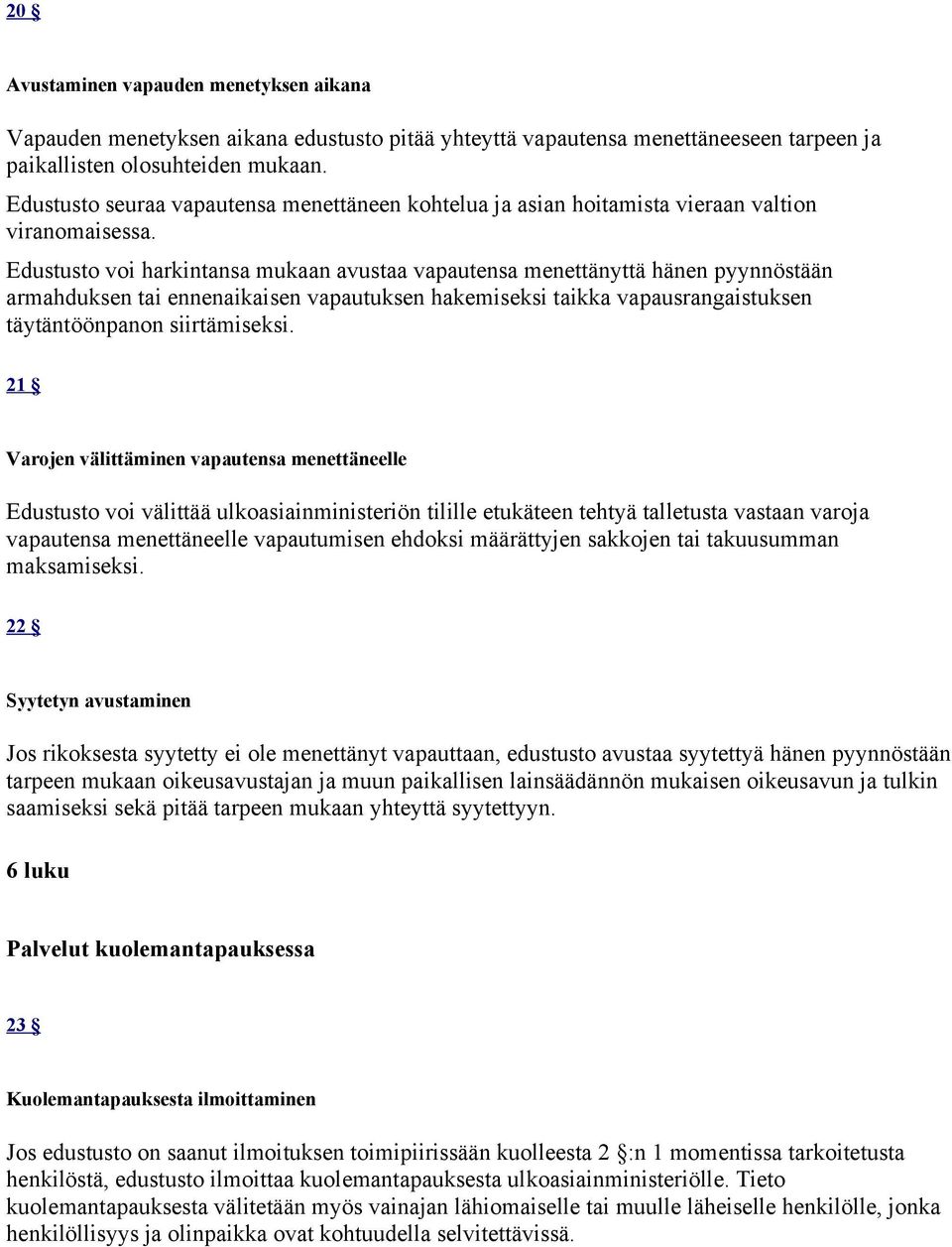 Edustusto voi harkintansa mukaan avustaa vapautensa menettänyttä hänen pyynnöstään armahduksen tai ennenaikaisen vapautuksen hakemiseksi taikka vapausrangaistuksen täytäntöönpanon siirtämiseksi.