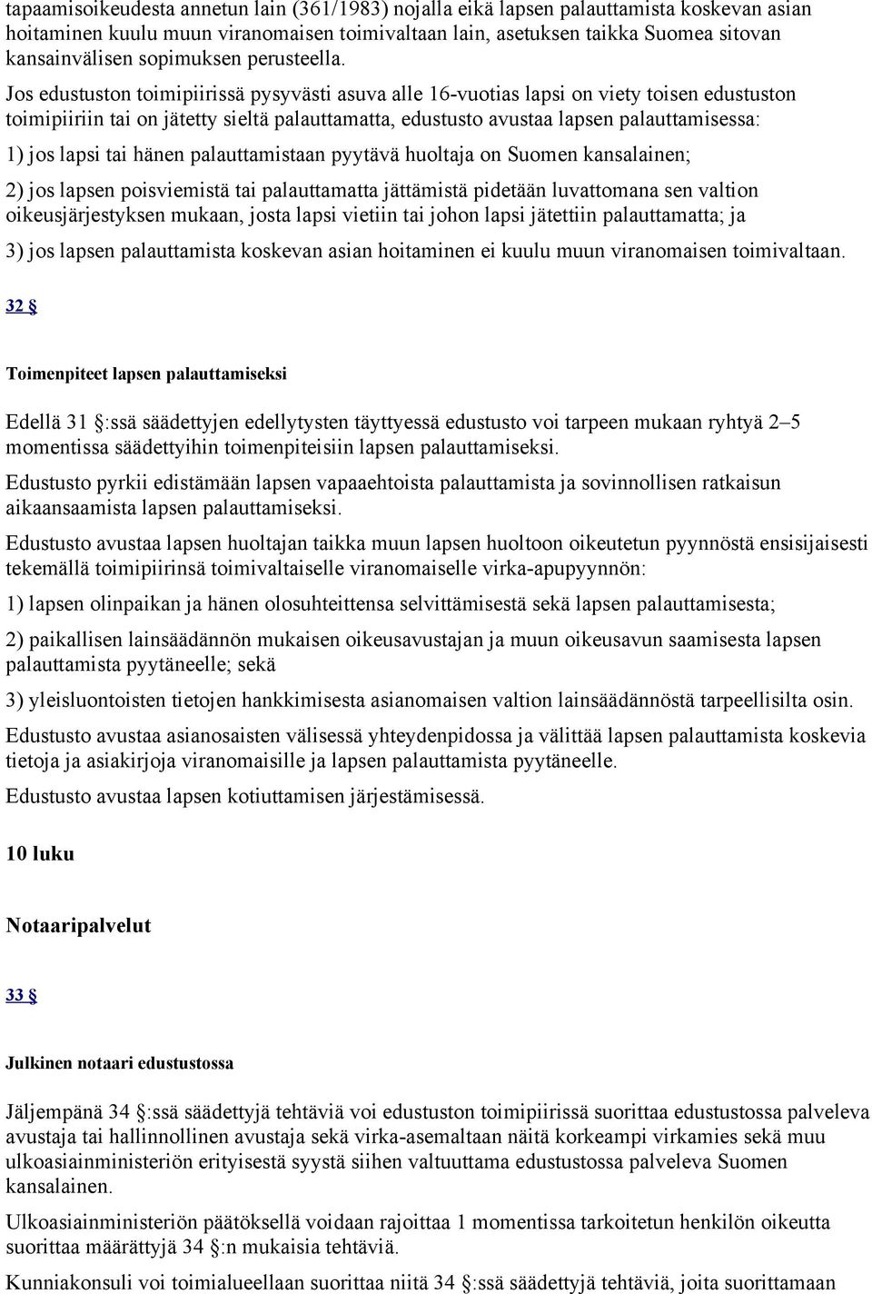 Jos edustuston toimipiirissä pysyvästi asuva alle 16-vuotias lapsi on viety toisen edustuston toimipiiriin tai on jätetty sieltä palauttamatta, edustusto avustaa lapsen palauttamisessa: 1) jos lapsi