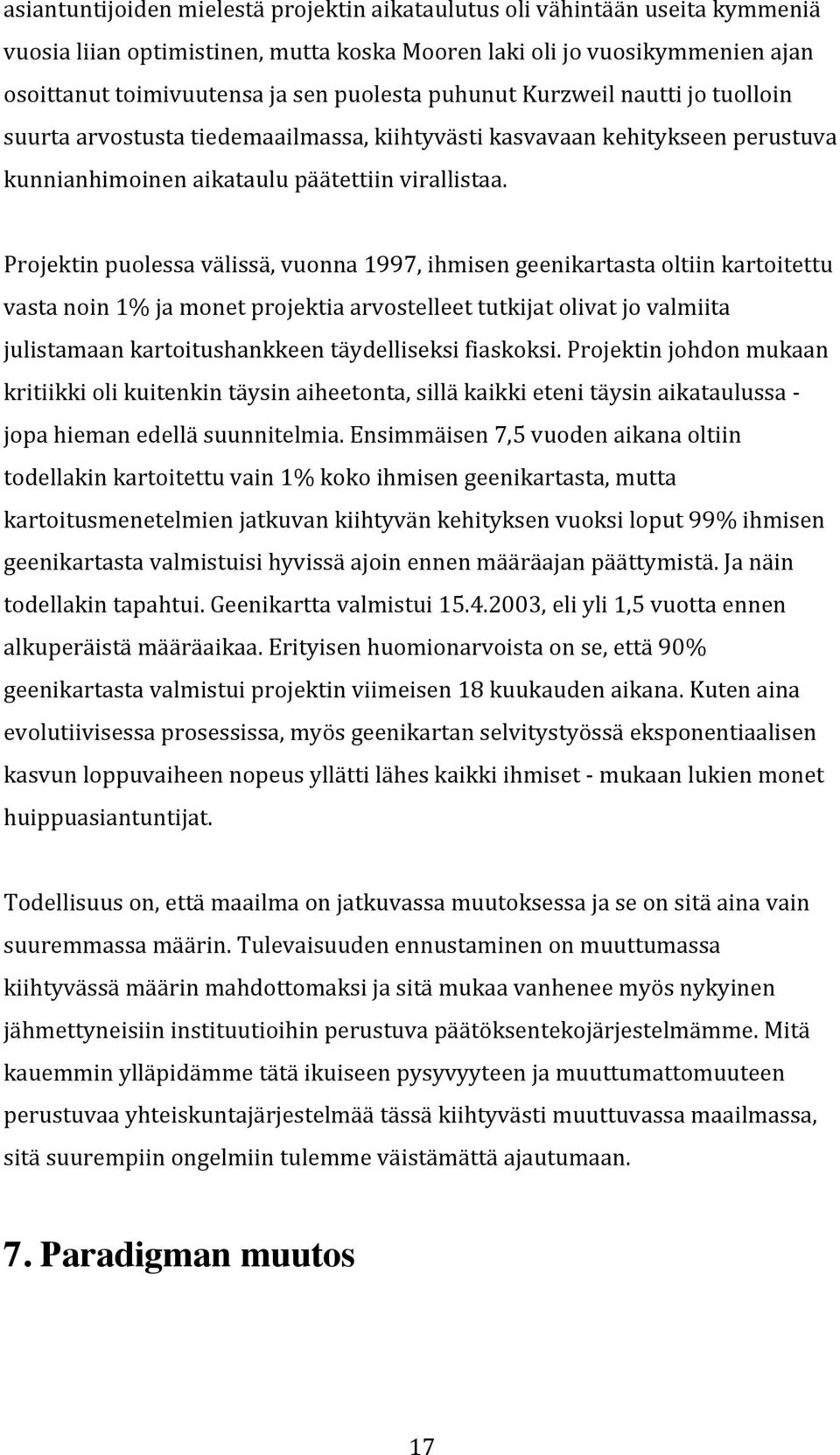 Projektinpuolessavälissä,vuonna1997,ihmisengeenikartastaoltiinkartoitettu vastanoin1%jamonetprojektiaarvostelleettutkijatolivatjovalmiita julistamaankartoitushankkeentäydelliseksifiaskoksi.