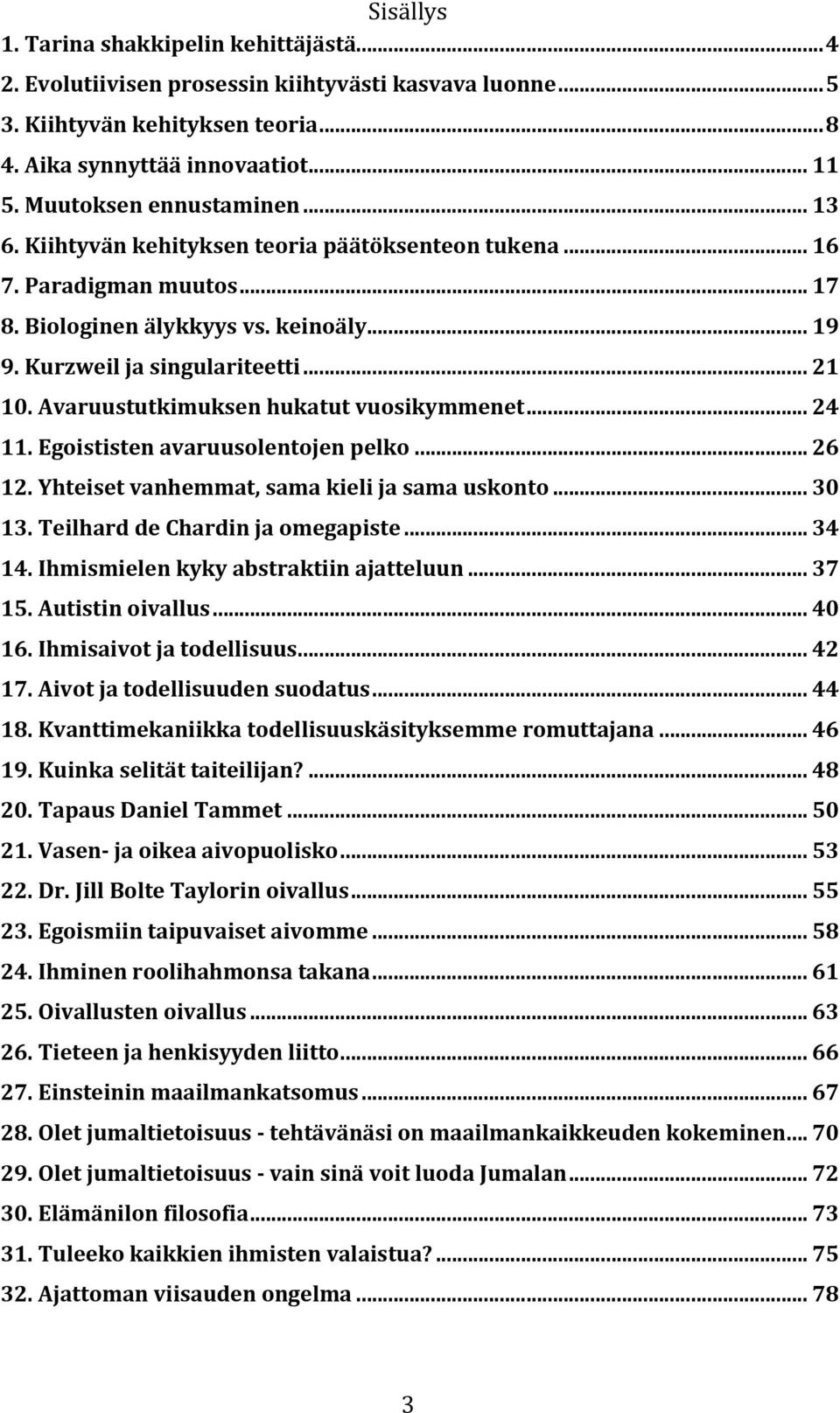 Egoististenavaruusolentojenpelko... 26 12.Yhteisetvanhemmat,samakielijasamauskonto... 30 13.TeilharddeChardinjaomegapiste... 34 14.Ihmismielenkykyabstraktiinajatteluun... 37 15.Autistinoivallus.