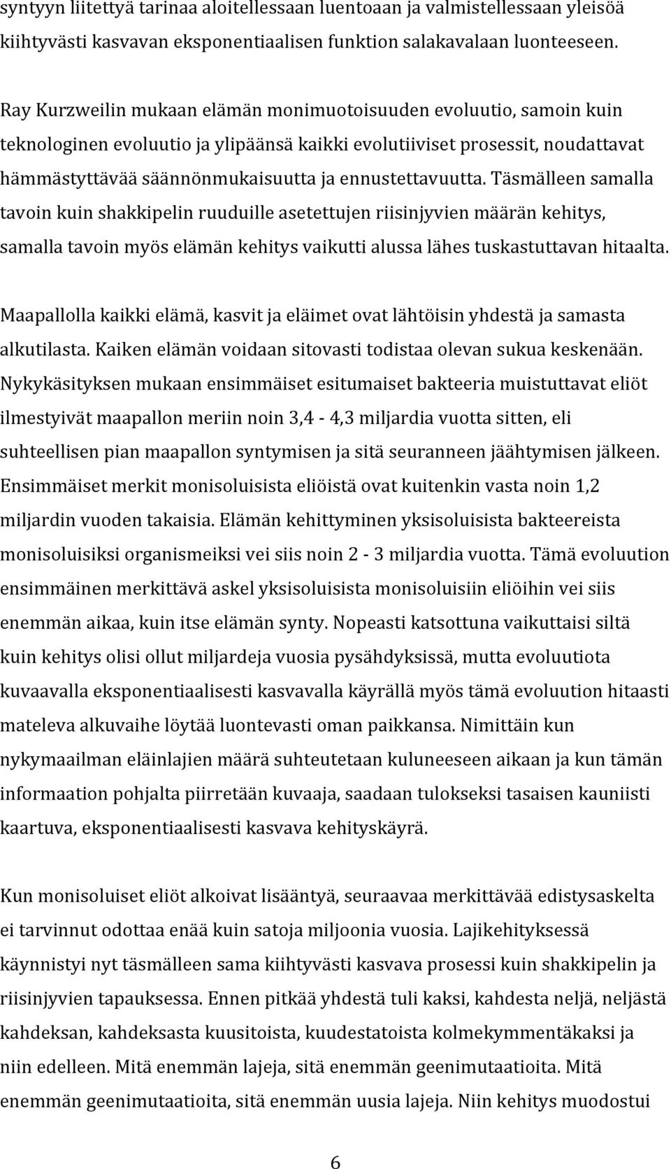 täsmälleensamalla tavoinkuinshakkipelinruuduilleasetettujenriisinjyvienmääränkehitys, samallatavoinmyöselämänkehitysvaikuttialussalähestuskastuttavanhitaalta.