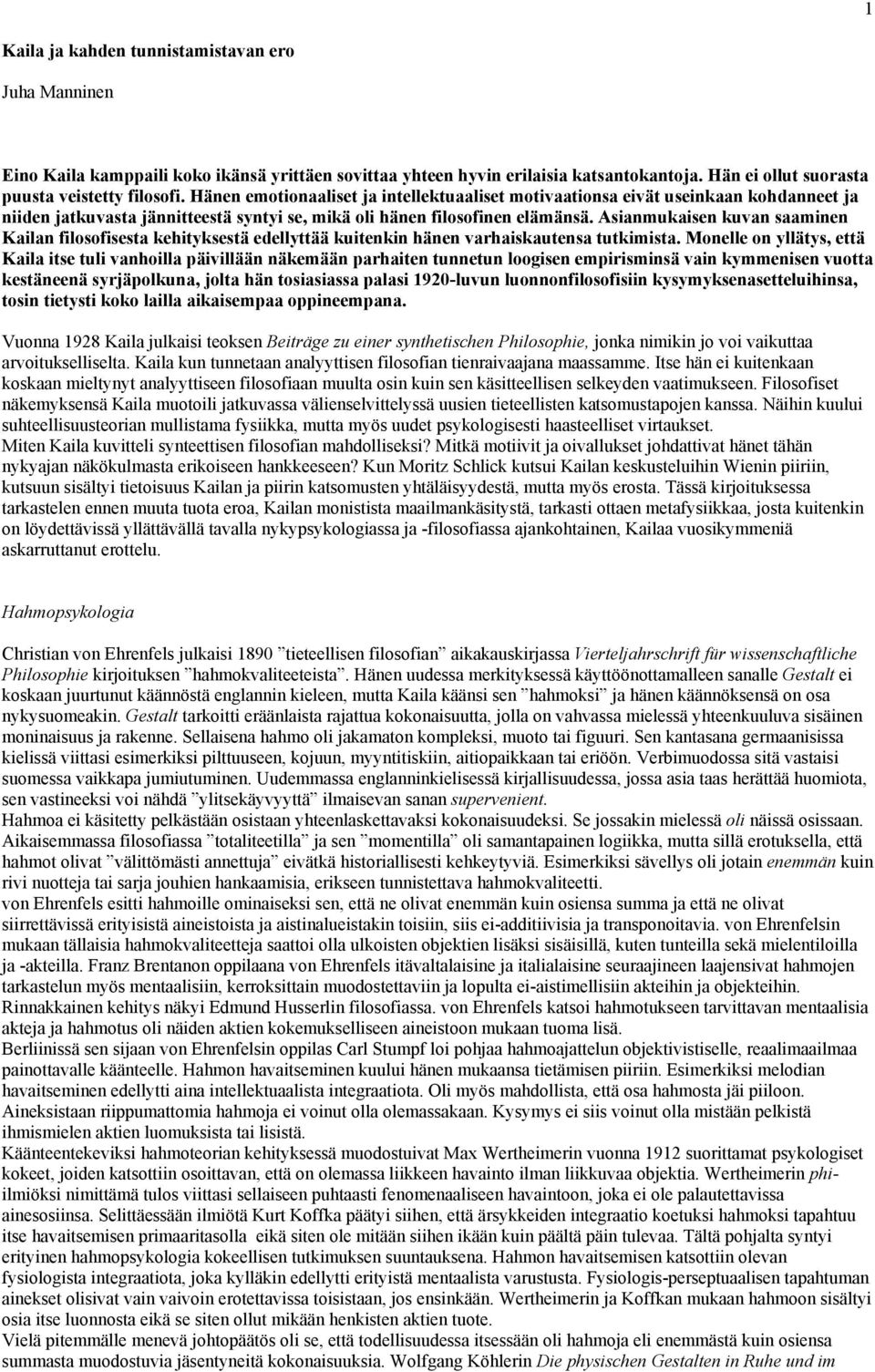 Asianmukaisen kuvan saaminen Kailan filosofisesta kehityksestä edellyttää kuitenkin hänen varhaiskautensa tutkimista.