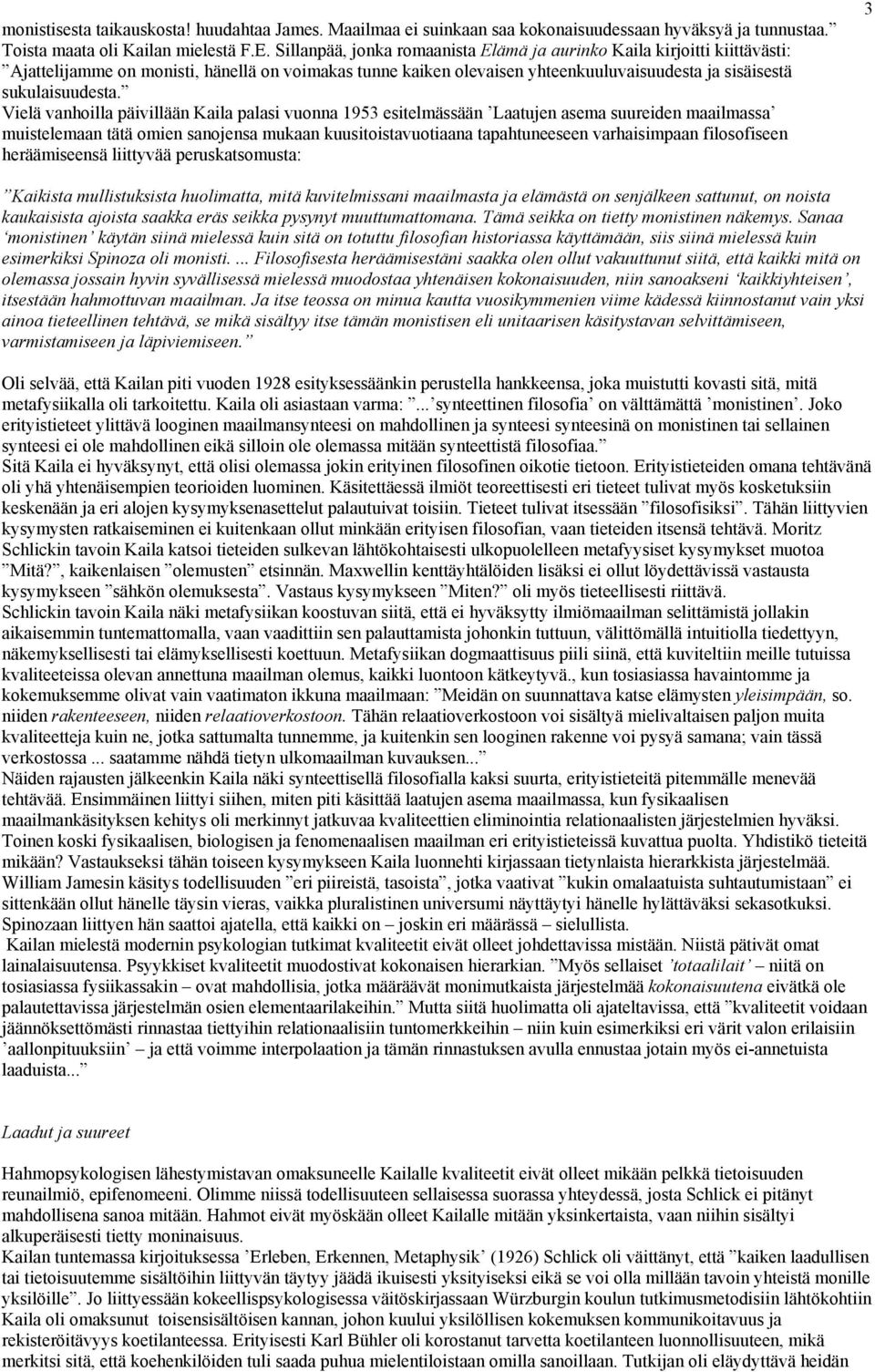 Vielä vanhoilla päivillään Kaila palasi vuonna 1953 esitelmässään Laatujen asema suureiden maailmassa muistelemaan tätä omien sanojensa mukaan kuusitoistavuotiaana tapahtuneeseen varhaisimpaan