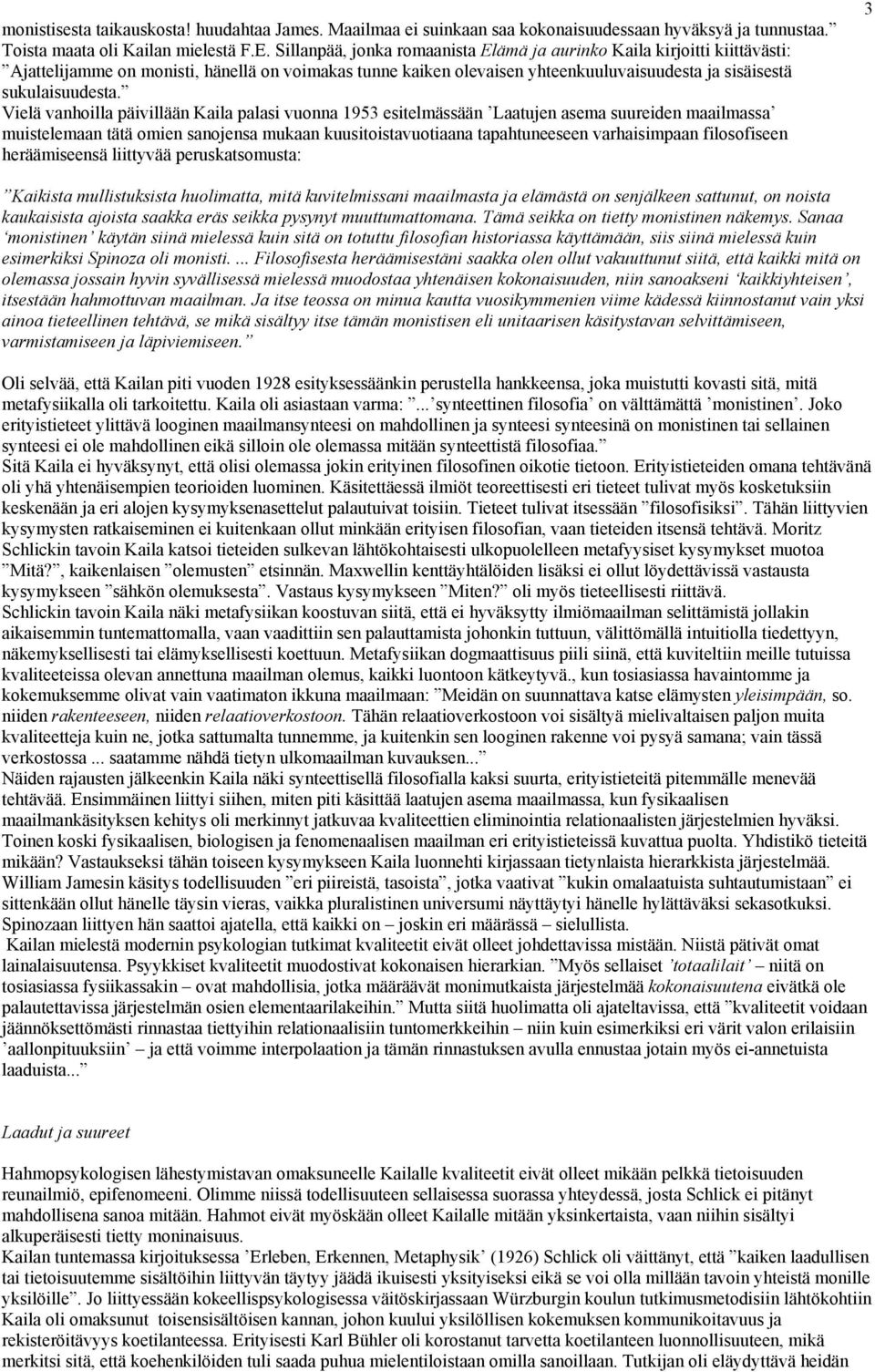 Vielä vanhoilla päivillään Kaila palasi vuonna 1953 esitelmässään Laatujen asema suureiden maailmassa muistelemaan tätä omien sanojensa mukaan kuusitoistavuotiaana tapahtuneeseen varhaisimpaan