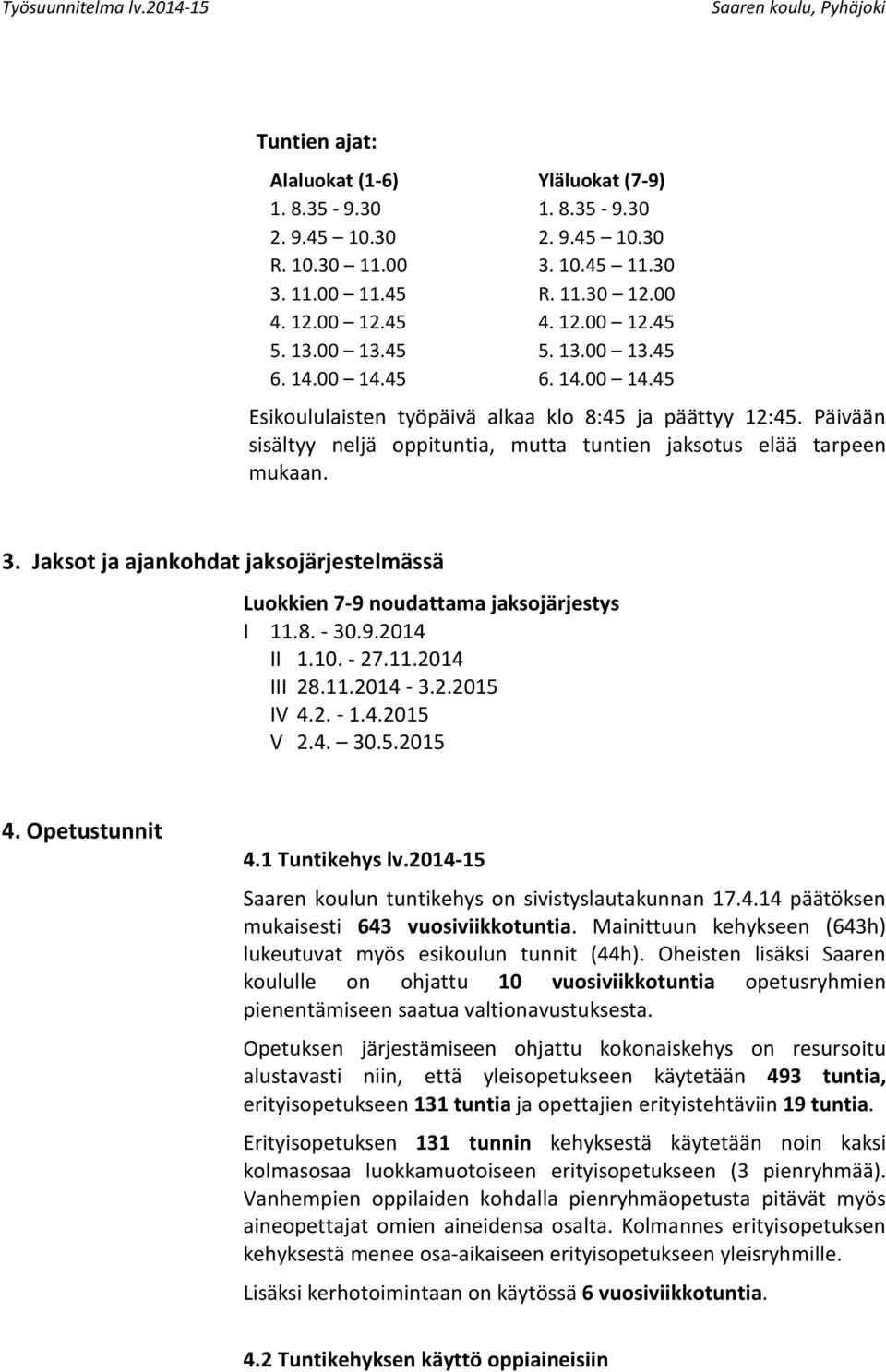 Jaksot ja ajankohdat jaksojärjestelmässä Luokkien 7-9 noudattama jaksojärjestys I 11.8. - 30.9.2014 II 1.10. - 27.11.2014 III 28.11.2014-3.2.2015 IV 4.2. - 1.4.2015 V 2.4. 30.5.2015 4. Opetustunnit 4.