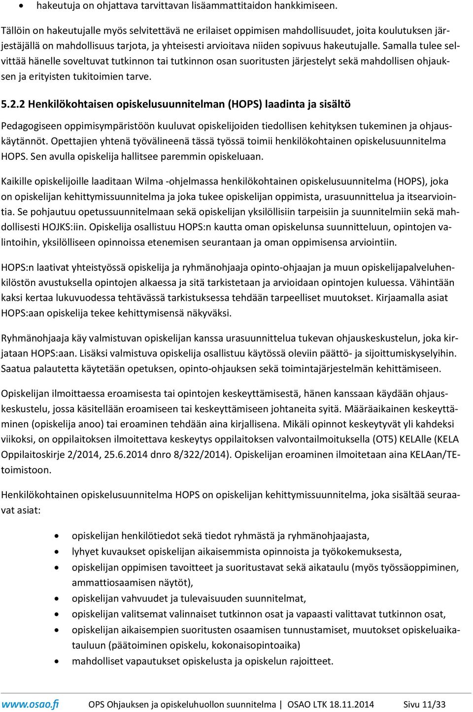 Samalla tulee selvittää hänelle soveltuvat tutkinnon tai tutkinnon osan suoritusten järjestelyt sekä mahdollisen ohjauksen ja erityisten tukitoimien tarve. 5.2.