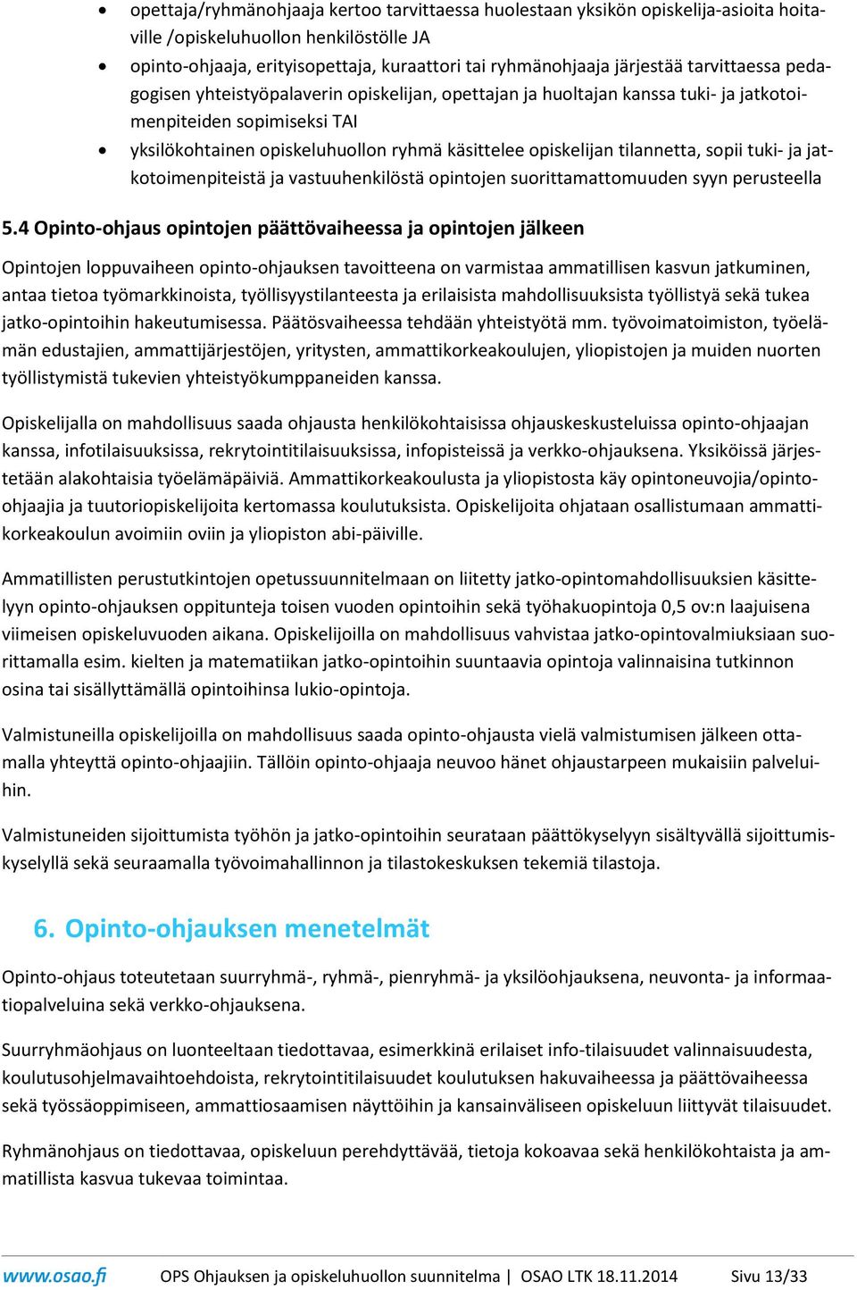 tilannetta, sopii tuki- ja jatkotoimenpiteistä ja vastuuhenkilöstä opintojen suorittamattomuuden syyn perusteella 5.