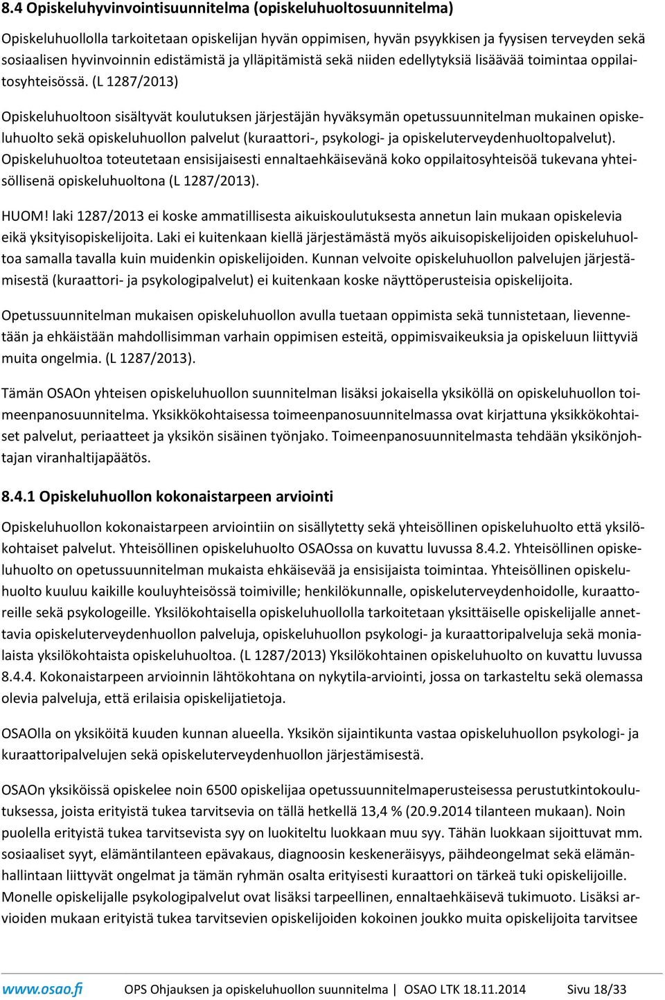 (L 1287/2013) Opiskeluhuoltoon sisältyvät koulutuksen järjestäjän hyväksymän opetussuunnitelman mukainen opiskeluhuolto sekä opiskeluhuollon palvelut (kuraattori-, psykologi- ja