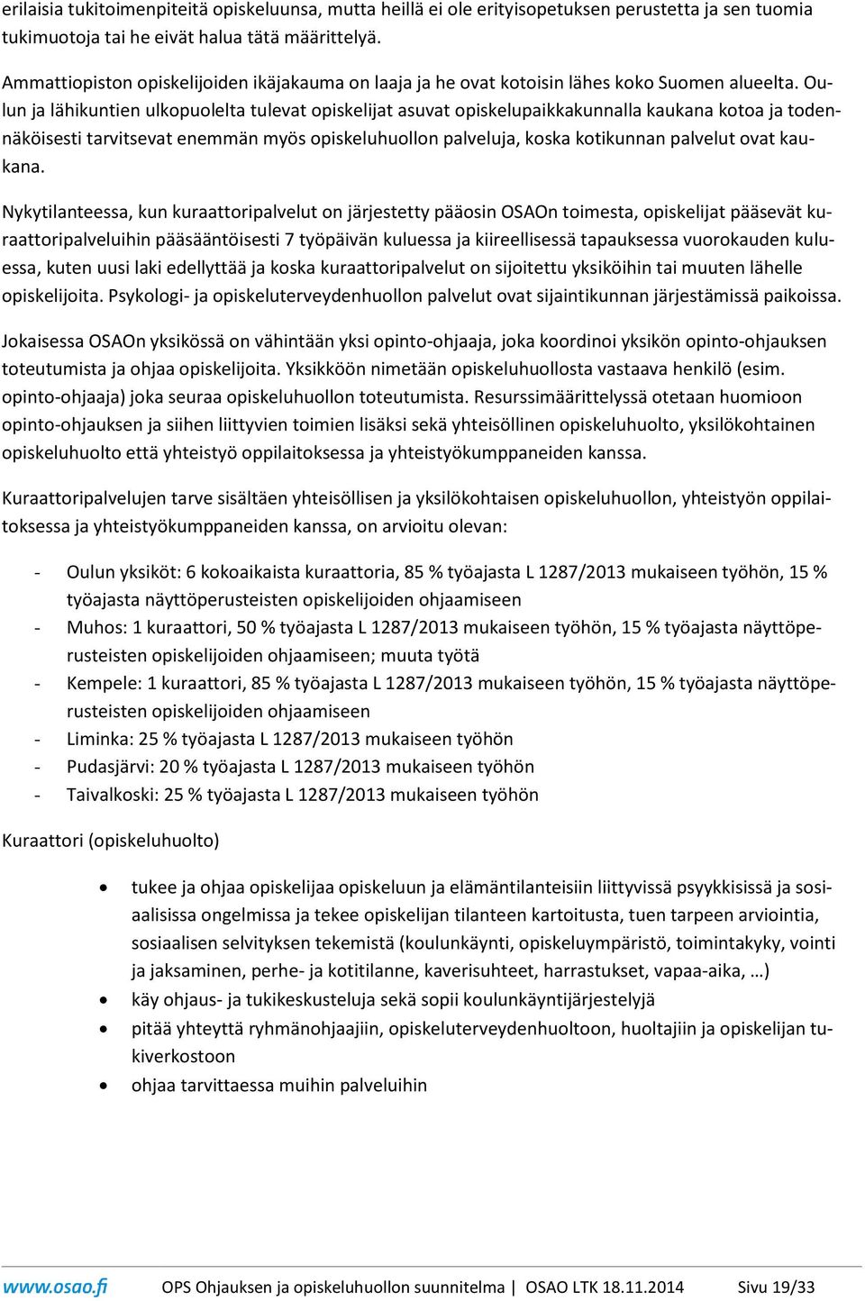 Oulun ja lähikuntien ulkopuolelta tulevat opiskelijat asuvat opiskelupaikkakunnalla kaukana kotoa ja todennäköisesti tarvitsevat enemmän myös opiskeluhuollon palveluja, koska kotikunnan palvelut ovat