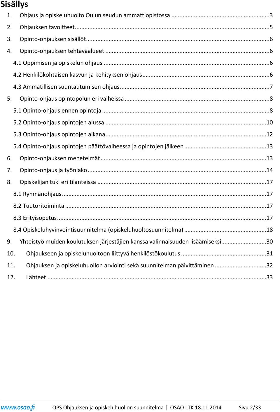 .. 10 5.3 Opinto-ohjaus opintojen aikana... 12 5.4 Opinto-ohjaus opintojen päättövaiheessa ja opintojen jälkeen... 13 6. Opinto-ohjauksen menetelmät... 13 7. Opinto-ohjaus ja työnjako... 14 8.