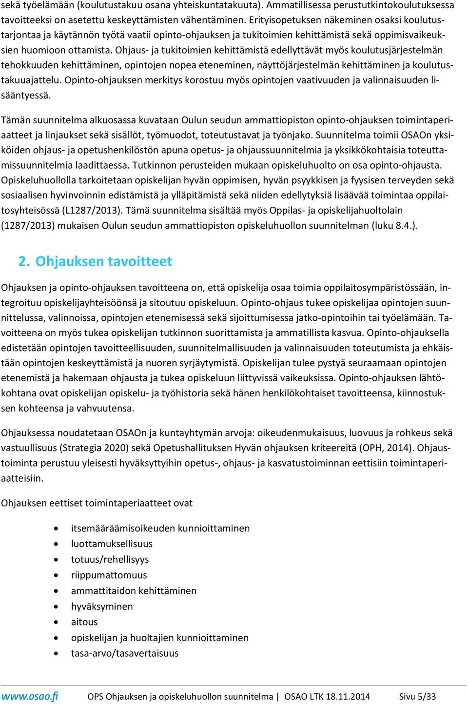 Ohjaus- ja tukitoimien kehittämistä edellyttävät myös koulutusjärjestelmän tehokkuuden kehittäminen, opintojen nopea eteneminen, näyttöjärjestelmän kehittäminen ja koulutustakuuajattelu.