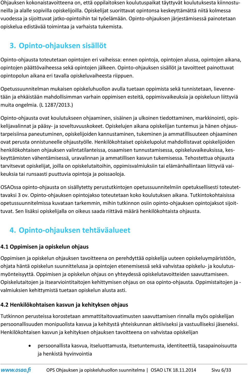 Opinto-ohjauksen järjestämisessä painotetaan opiskelua edistävää toimintaa ja varhaista tukemista. 3.