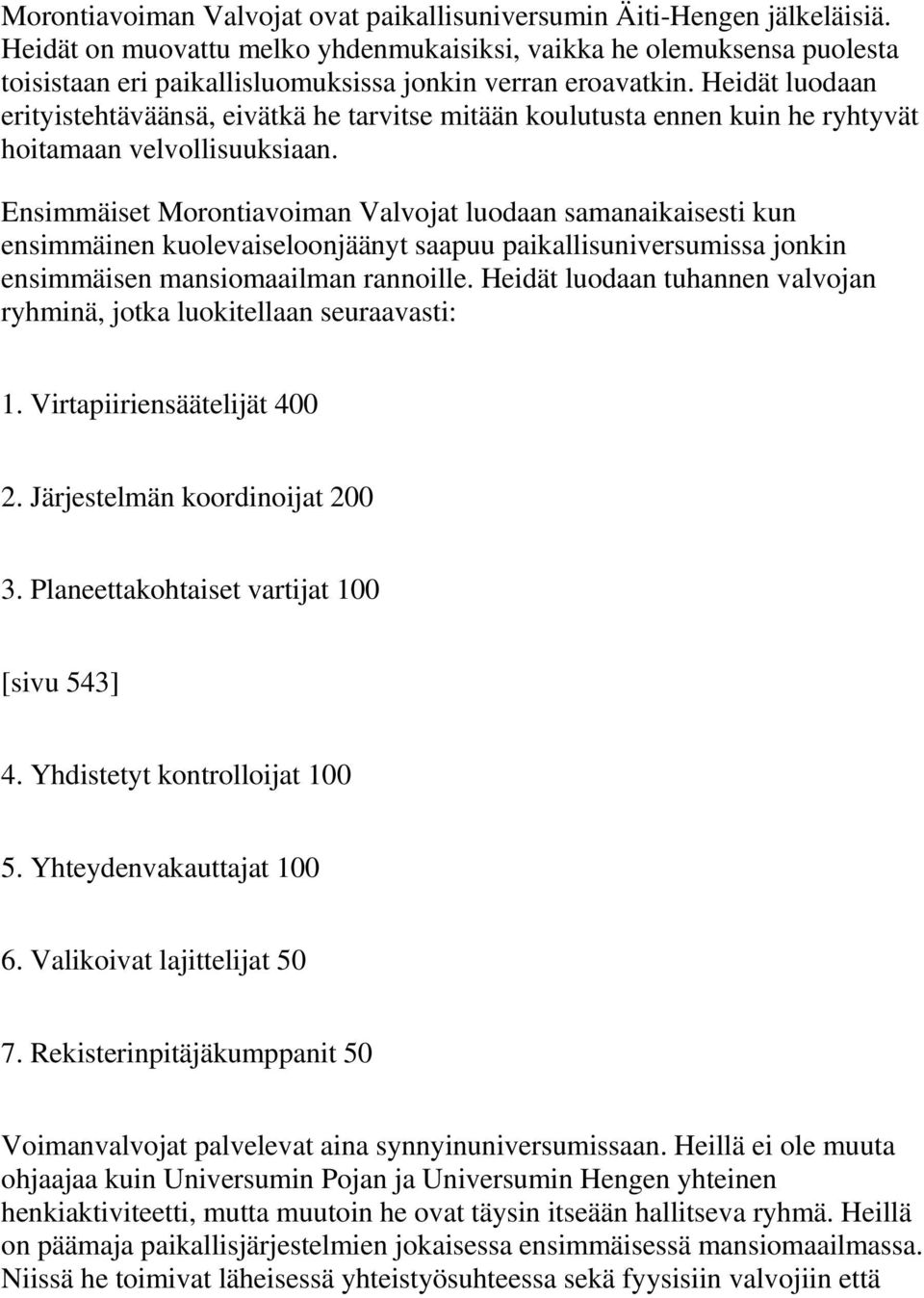 Heidät luodaan erityistehtäväänsä, eivätkä he tarvitse mitään koulutusta ennen kuin he ryhtyvät hoitamaan velvollisuuksiaan.