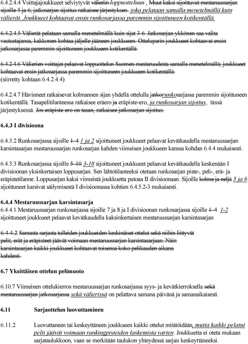 Jatkosarjan ykkönen saa valita vastustajansa, kakkonen kohtaa jäljelle jääneen joukkueen. Otteluparin joukkueet kohtaavat ensin jatkosarjassa paremmin sijoittuneen joukkueen kotikentällä. 6.4.