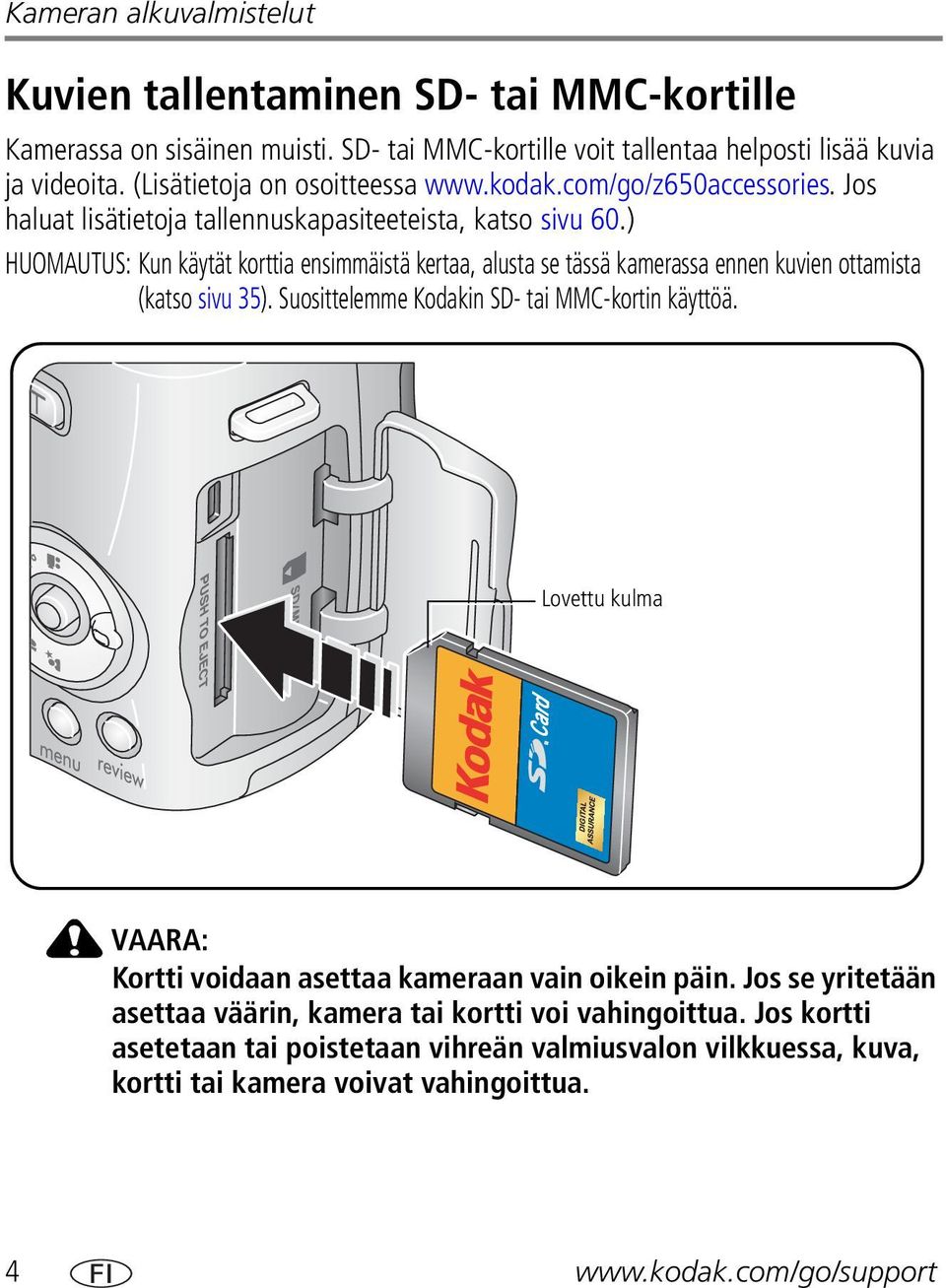 ) HUOMAUTUS: Kun käytät korttia ensimmäistä kertaa, alusta se tässä kamerassa ennen kuvien ottamista (katso sivu 35). Suosittelemme Kodakin SD- tai MMC-kortin käyttöä.