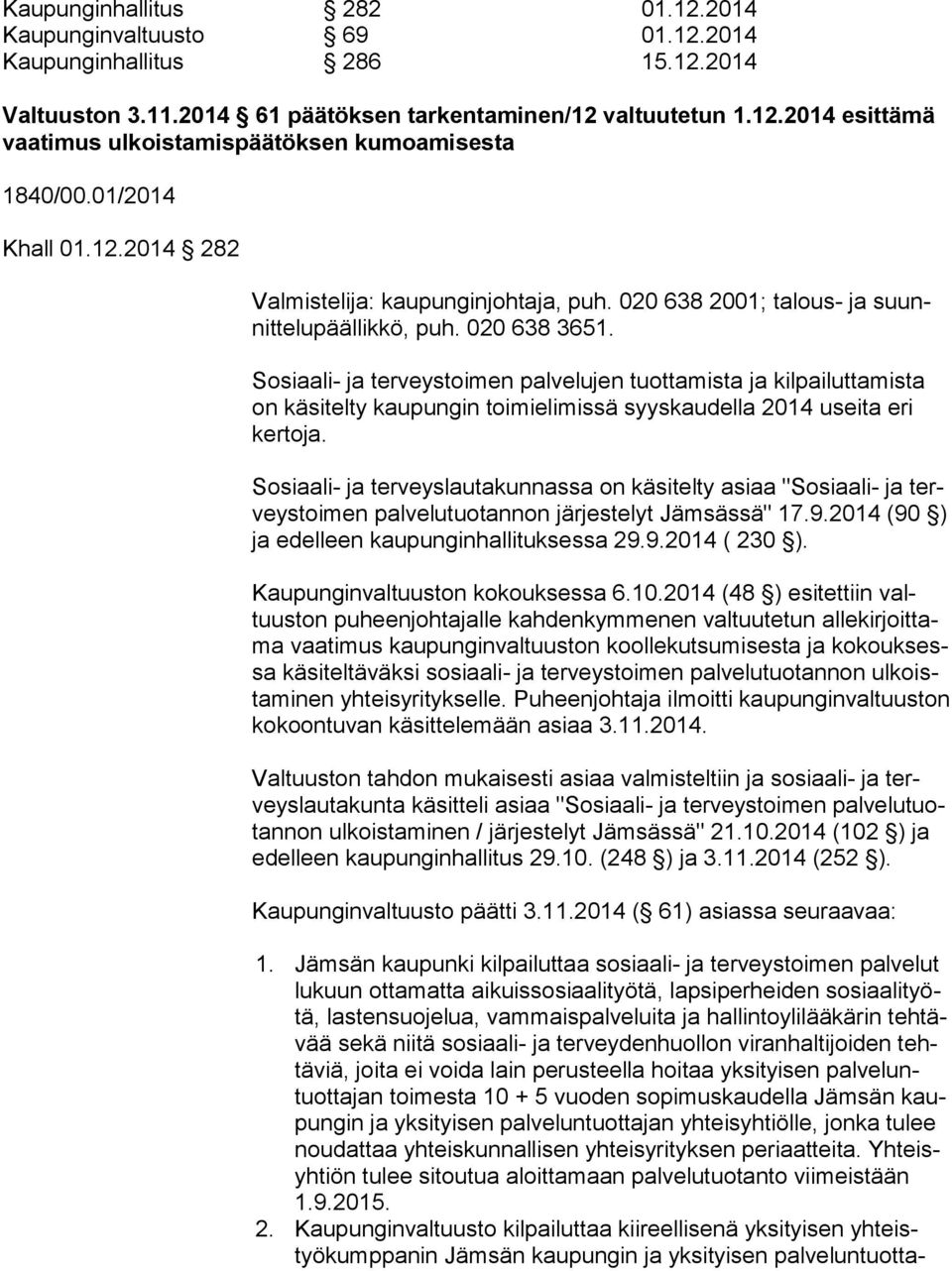 Sosiaali- ja terveystoimen palvelujen tuottamista ja kilpailuttamista on käsitelty kaupungin toimielimissä syyskaudella 2014 useita eri ker to ja.