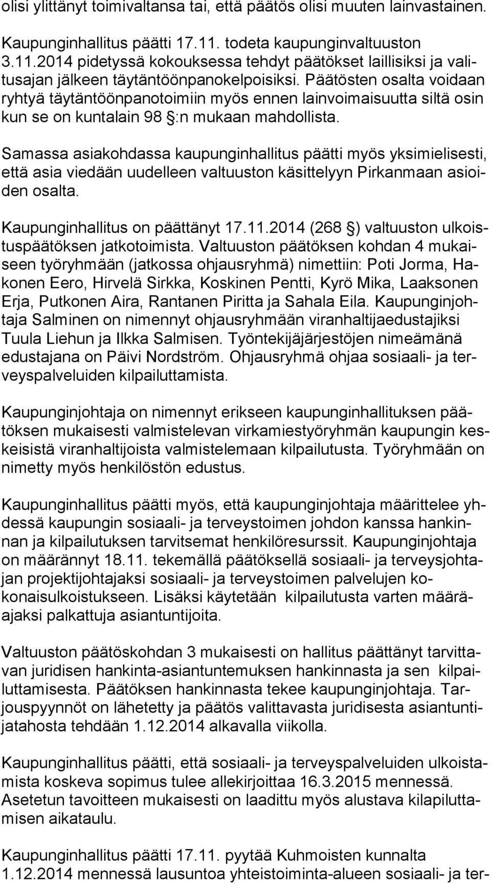 Päätösten osalta voidaan ryh tyä täy tän töön pa no toi miin myös ennen lainvoimaisuutta siltä osin kun se on kuntalain 98 :n mukaan mahdollista.