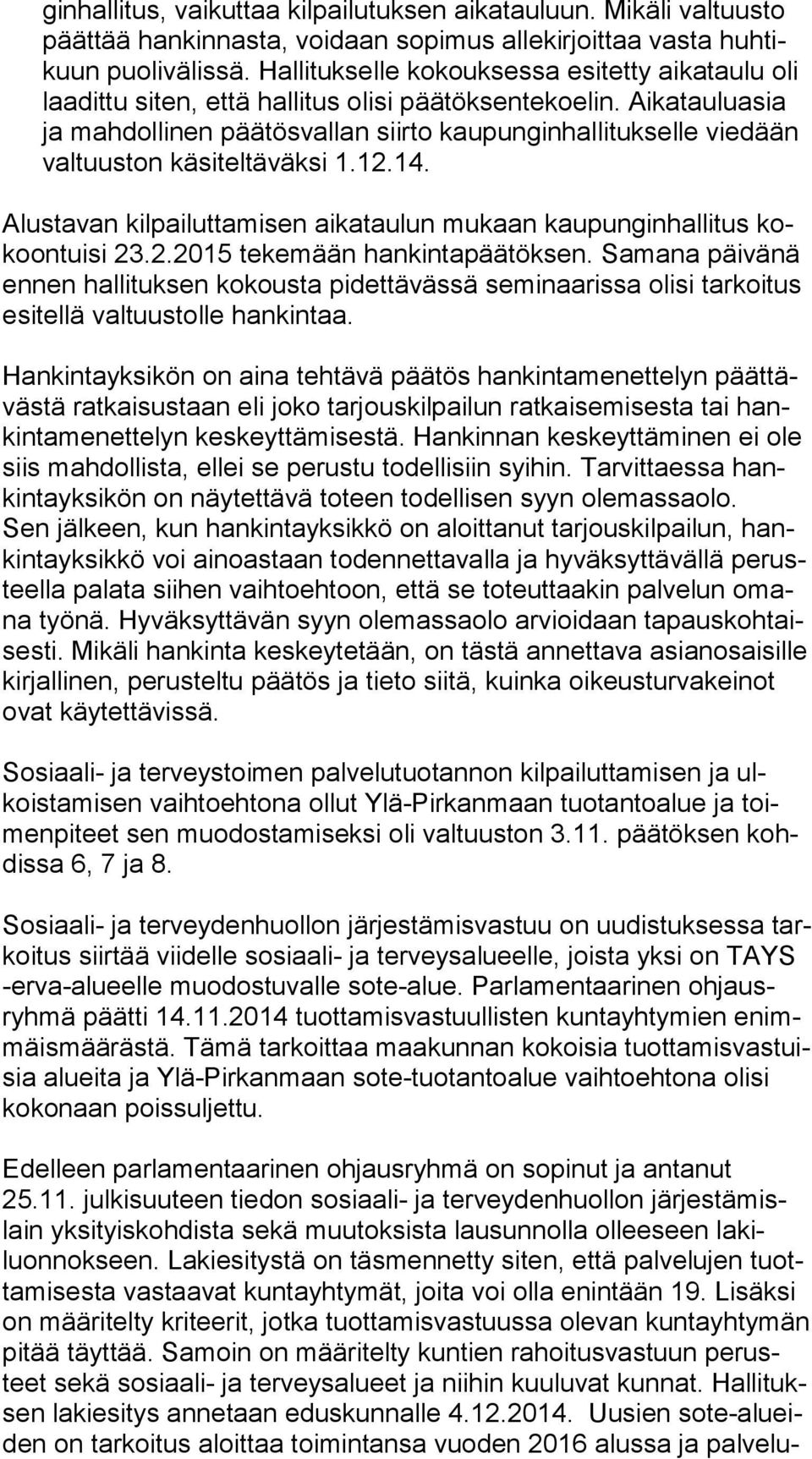 Ai ka tau lu asia ja mahdollinen päätösvallan siirto kaupunginhallitukselle vie dään valtuuston käsiteltäväksi 1.12.14. Alustavan kilpailuttamisen aikataulun mukaan kaupunginhallitus kokoon tui si 23.