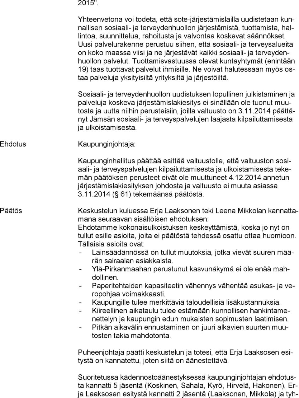 säännökset. Uu si palvelurakenne perustuu sii hen, että sosiaali- ja terveysalueita on koko maassa viisi ja ne jär jes tä vät kaikki sosiaali- ja ter vey denhuol lon palvelut.