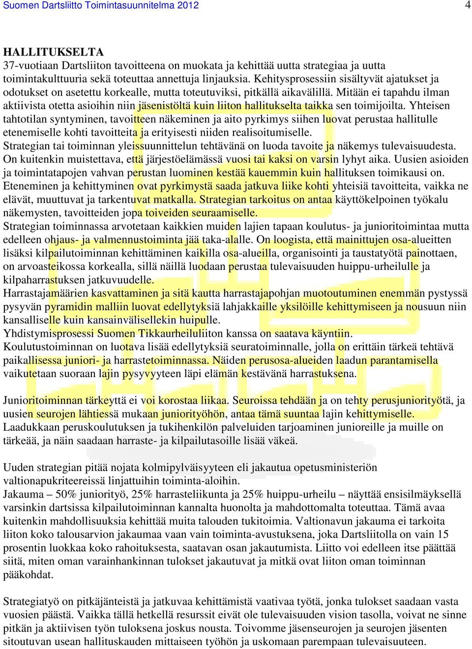 Mitään ei tapahdu ilman aktiivista otetta asioihin niin jäsenistöltä kuin liiton hallitukselta taikka sen toimijoilta.