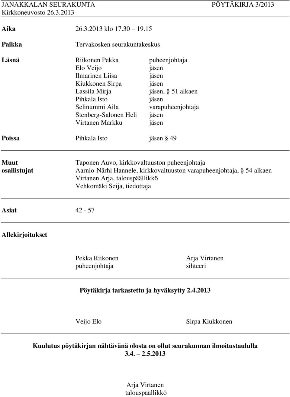 Aila varapuheenjohtaja Stenberg-Salonen Heli jäsen Virtanen Markku jäsen Poissa Pihkala Isto jäsen 49 Muut osallistujat Taponen Auvo, kirkkovaltuuston puheenjohtaja Aarnio-Närhi Hannele,