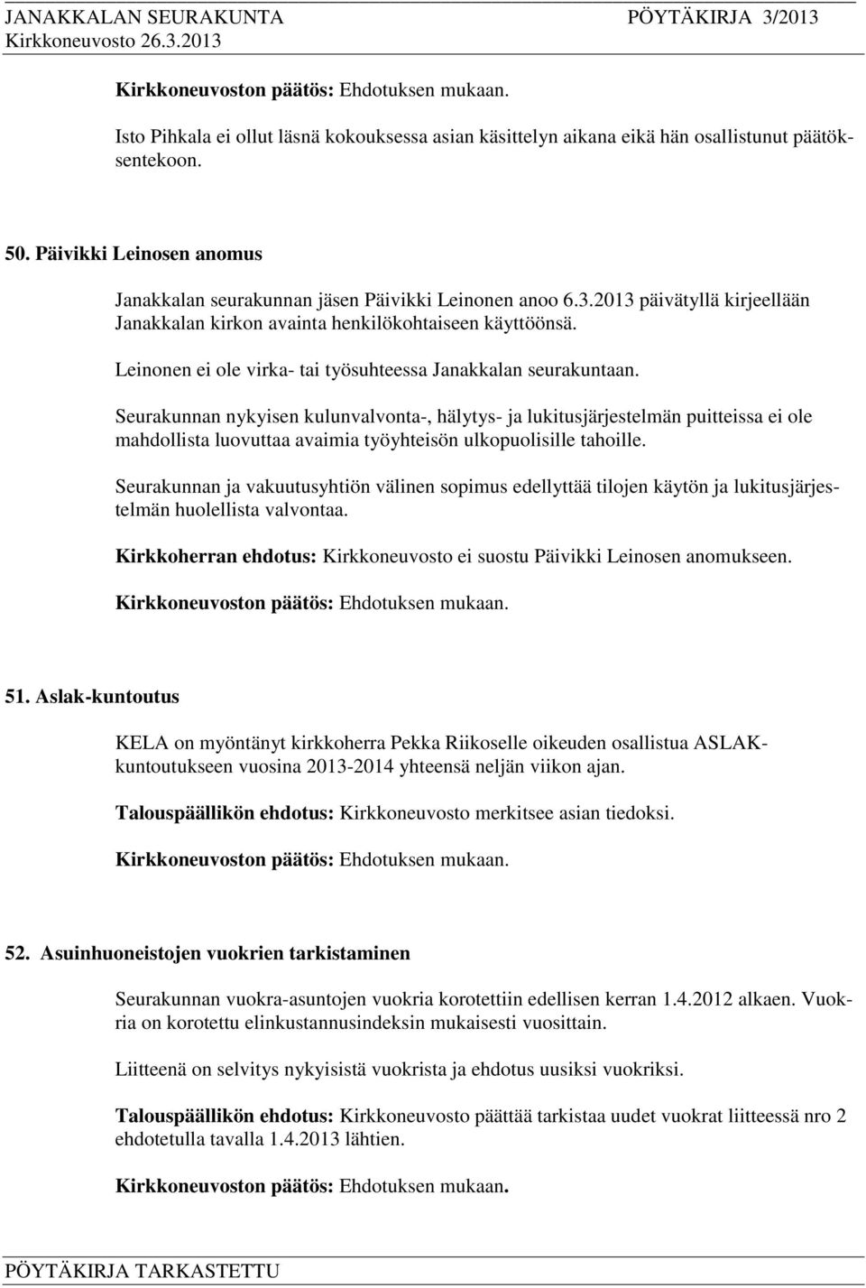 Seurakunnan nykyisen kulunvalvonta-, hälytys- ja lukitusjärjestelmän puitteissa ei ole mahdollista luovuttaa avaimia työyhteisön ulkopuolisille tahoille.