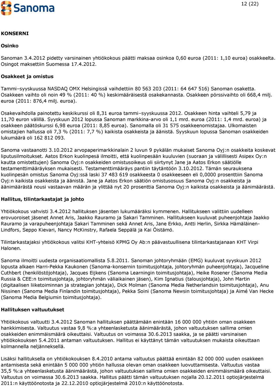 Osakevaihdolla painotettu keskikurssi oli 8,31 euroa tammi syyskuussa 2012. Osakkeen hinta vaihteli 5,79 ja 11,70 euron välillä. Syyskuun 2012 lopussa Sanoman markkina-arvo oli 1,1 mrd.