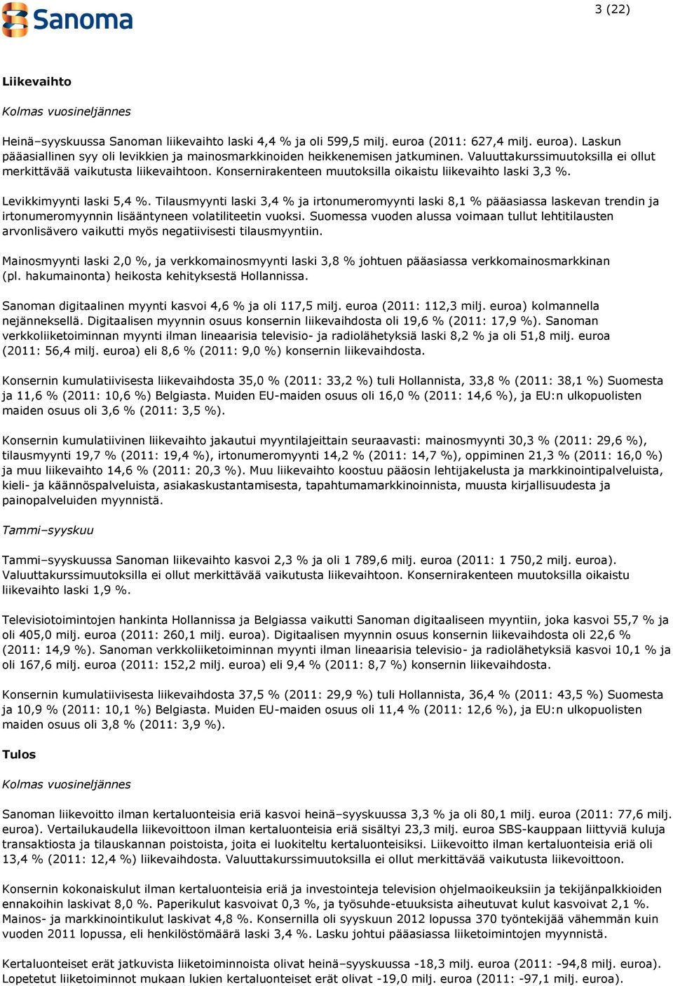 Konsernirakenteen muutoksilla oikaistu liikevaihto laski 3,3 %. Levikkimyynti laski 5,4 %.