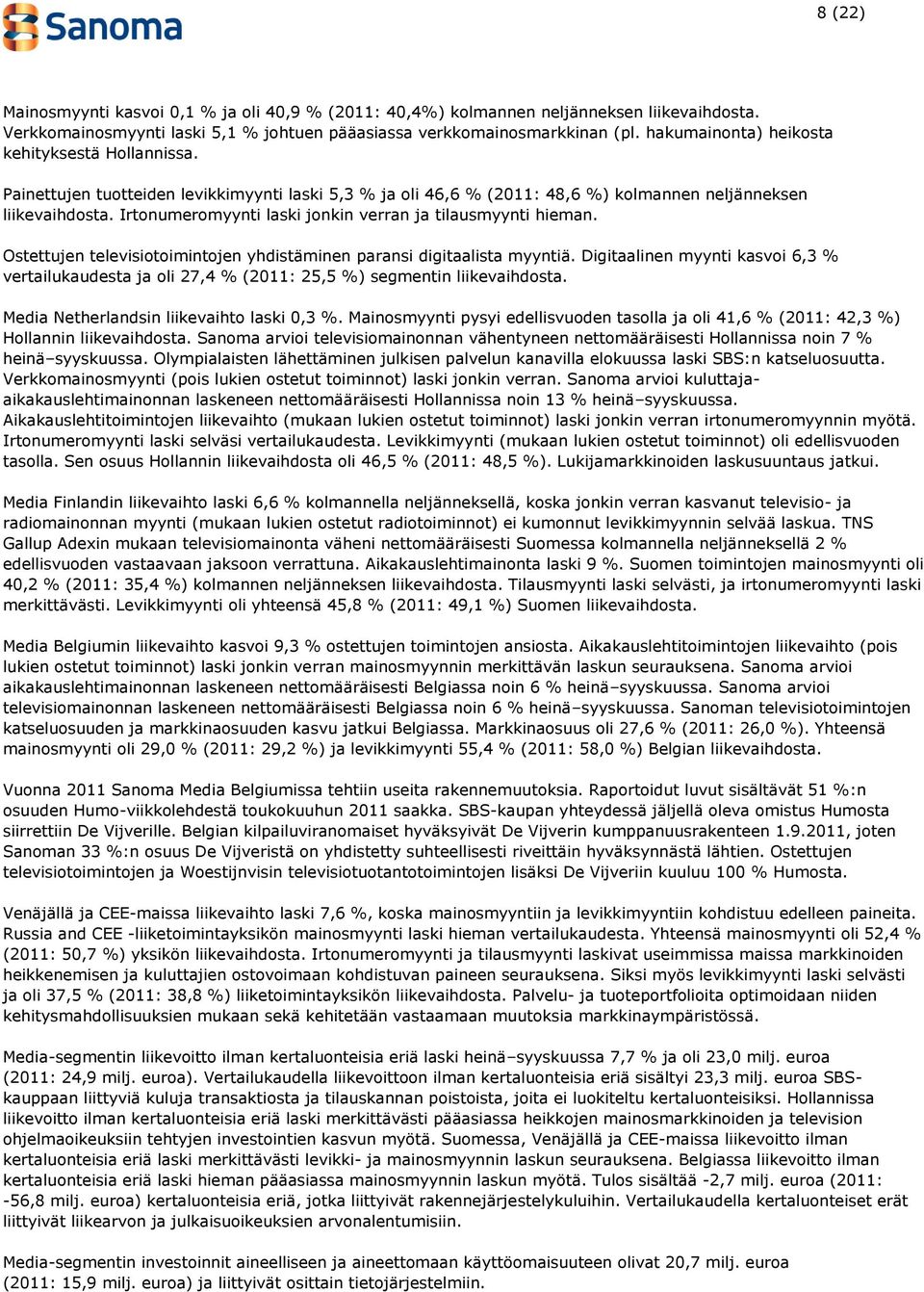 Irtonumeromyynti laski jonkin verran ja tilausmyynti hieman. Ostettujen televisiotoimintojen yhdistäminen paransi digitaalista myyntiä.