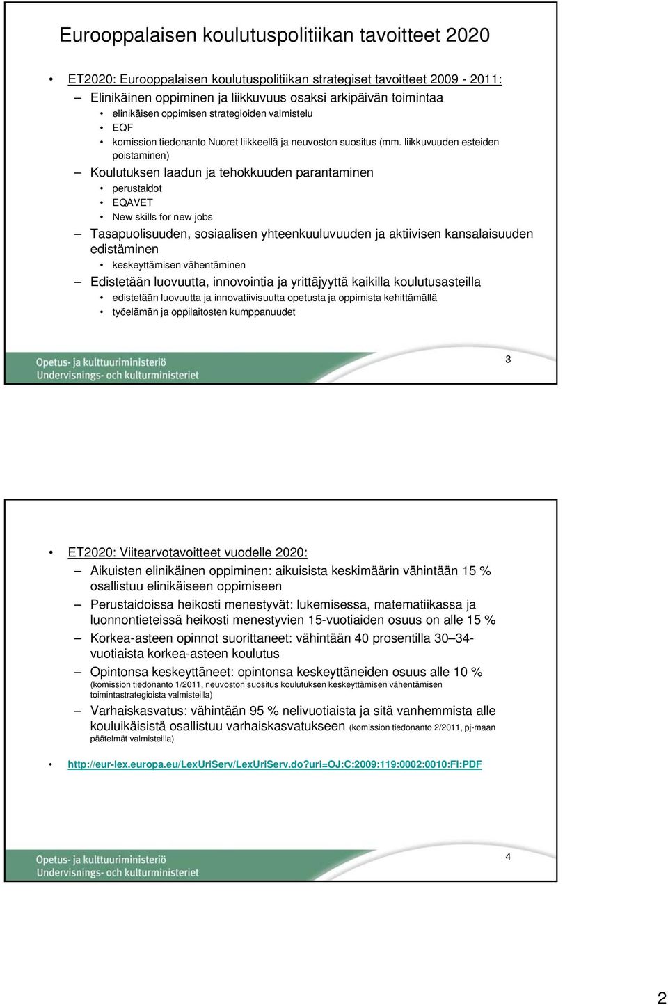 liikkuvuuden esteiden poistaminen) Koulutuksen laadun ja tehokkuuden parantaminen perustaidot EQAVET New skills for new jobs Tasapuolisuuden, sosiaalisen yhteenkuuluvuuden ja aktiivisen