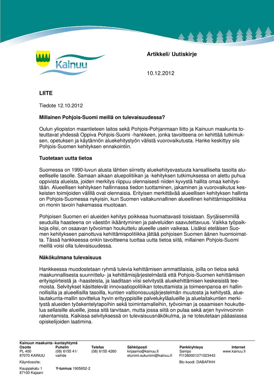 käytännön aluekehitystyön välistä vuorovaikutusta. Hanke keskittyy siis Pohjois-Suomen kehityksen ennakointiin.