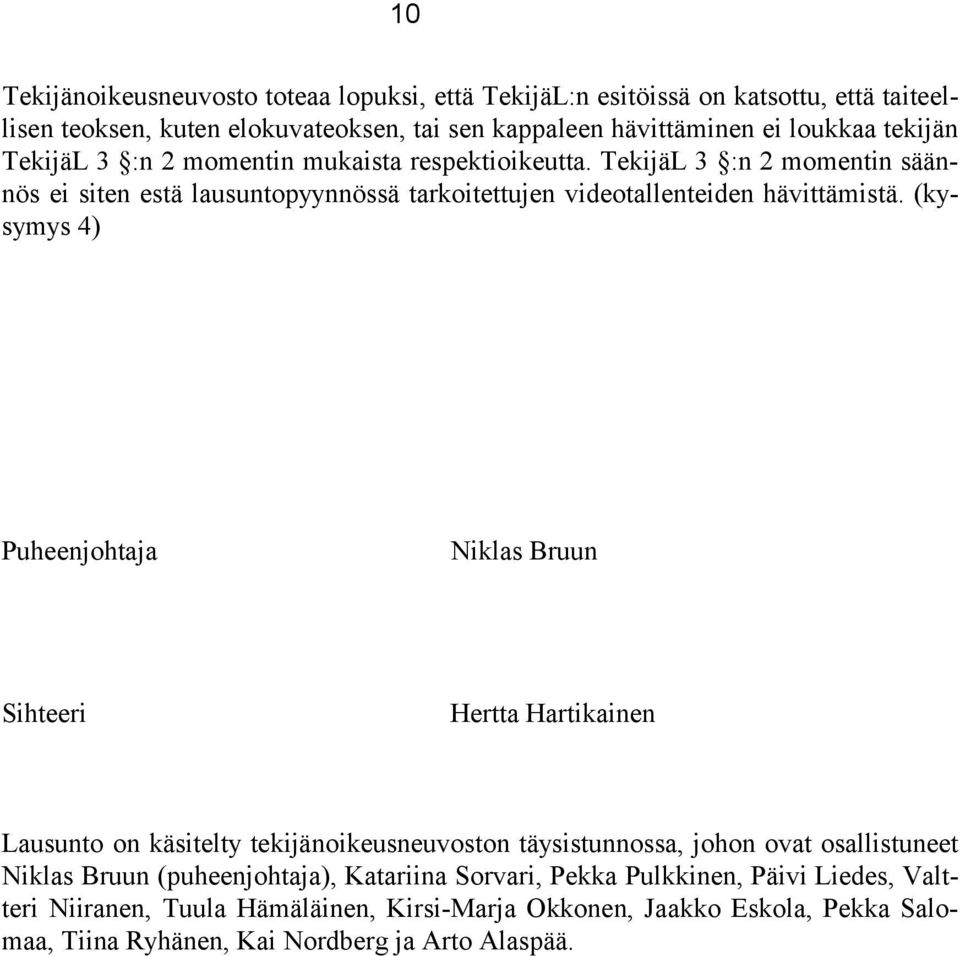 (kysymys 4) Puheenjohtaja Niklas Bruun Sihteeri Hertta Hartikainen Lausunto on käsitelty tekijänoikeusneuvoston täysistunnossa, johon ovat osallistuneet Niklas Bruun