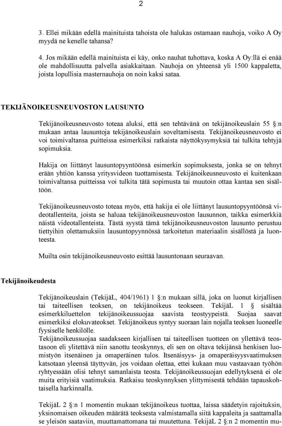 Nauhoja on yhteensä yli 1500 kappaletta, joista lopullisia masternauhoja on noin kaksi sataa.