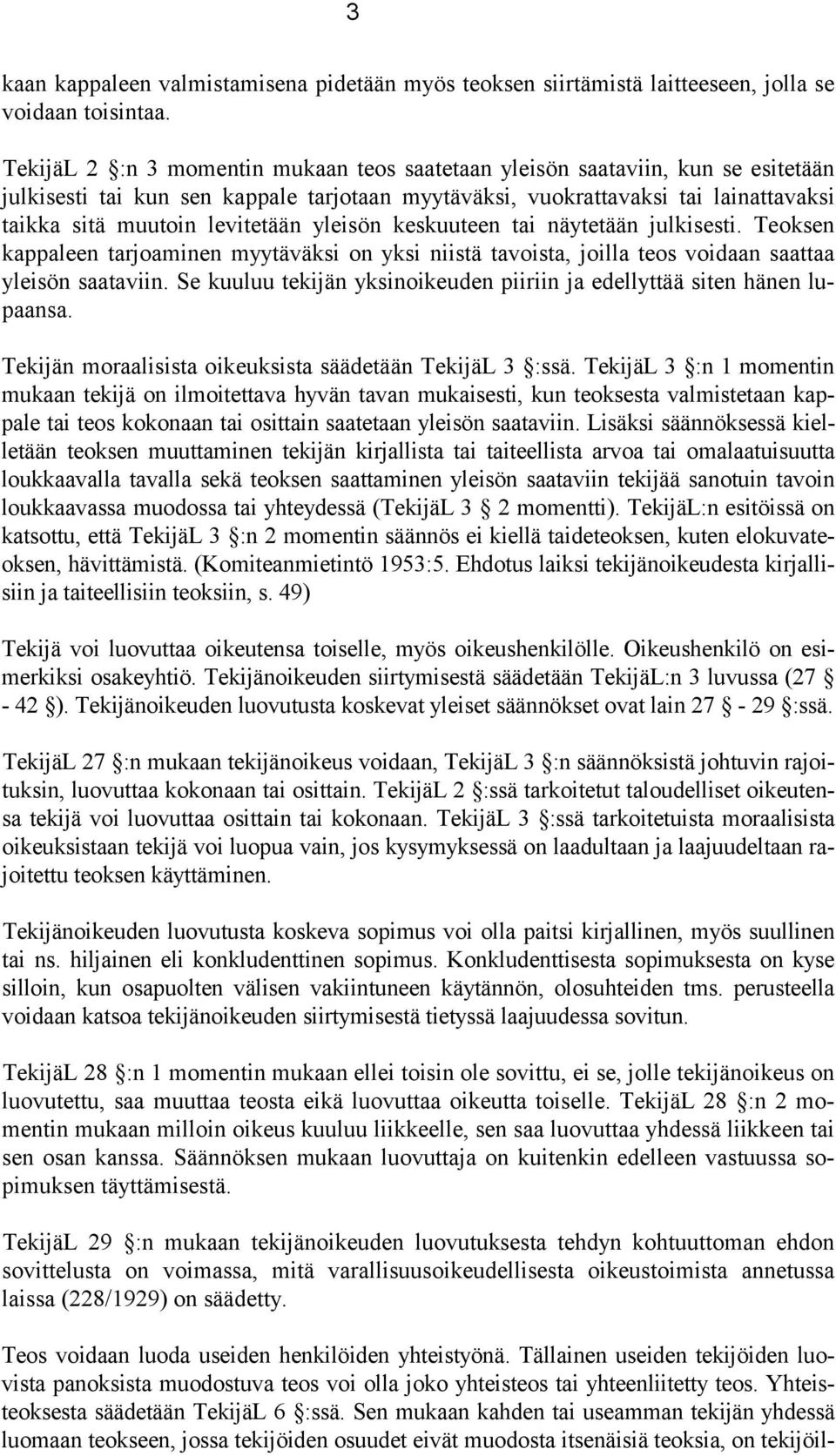 yleisön keskuuteen tai näytetään julkisesti. Teoksen kappaleen tarjoaminen myytäväksi on yksi niistä tavoista, joilla teos voidaan saattaa yleisön saataviin.
