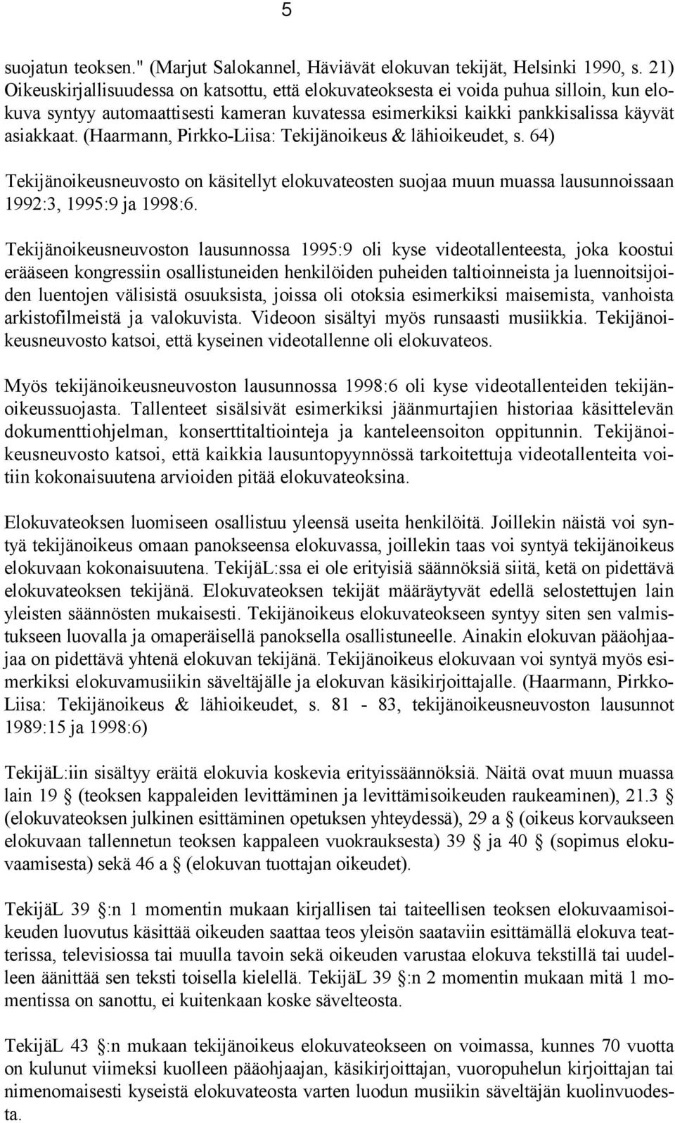 (Haarmann, Pirkko-Liisa: Tekijänoikeus & lähioikeudet, s. 64) Tekijänoikeusneuvosto on käsitellyt elokuvateosten suojaa muun muassa lausunnoissaan 1992:3, 1995:9 ja 1998:6.
