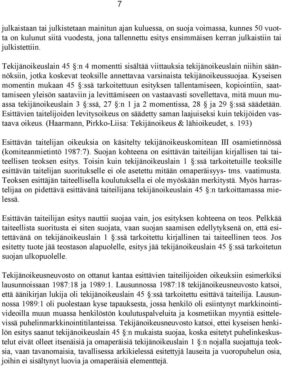 Kyseisen momentin mukaan 45 :ssä tarkoitettuun esityksen tallentamiseen, kopiointiin, saattamiseen yleisön saataviin ja levittämiseen on vastaavasti sovellettava, mitä muun muassa tekijänoikeuslain 3