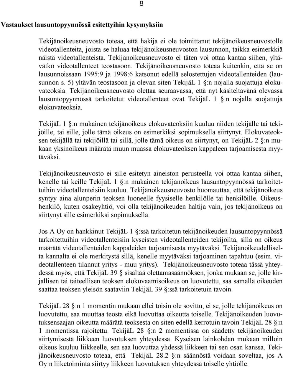 Tekijänoikeusneuvosto toteaa kuitenkin, että se on lausunnoissaan 1995:9 ja 1998:6 katsonut edellä selostettujen videotallenteiden (lausunnon s.
