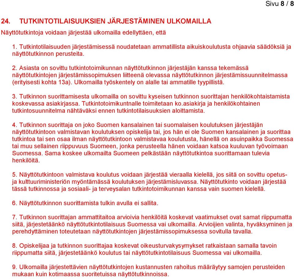 Asiasta on sovittu tutkintotoimikunnan näyttötutkinnon järjestäjän kanssa tekemässä näyttötutkintojen järjestämissopimuksen liitteenä olevassa näyttötutkinnon järjestämissuunnitelmassa (erityisesti