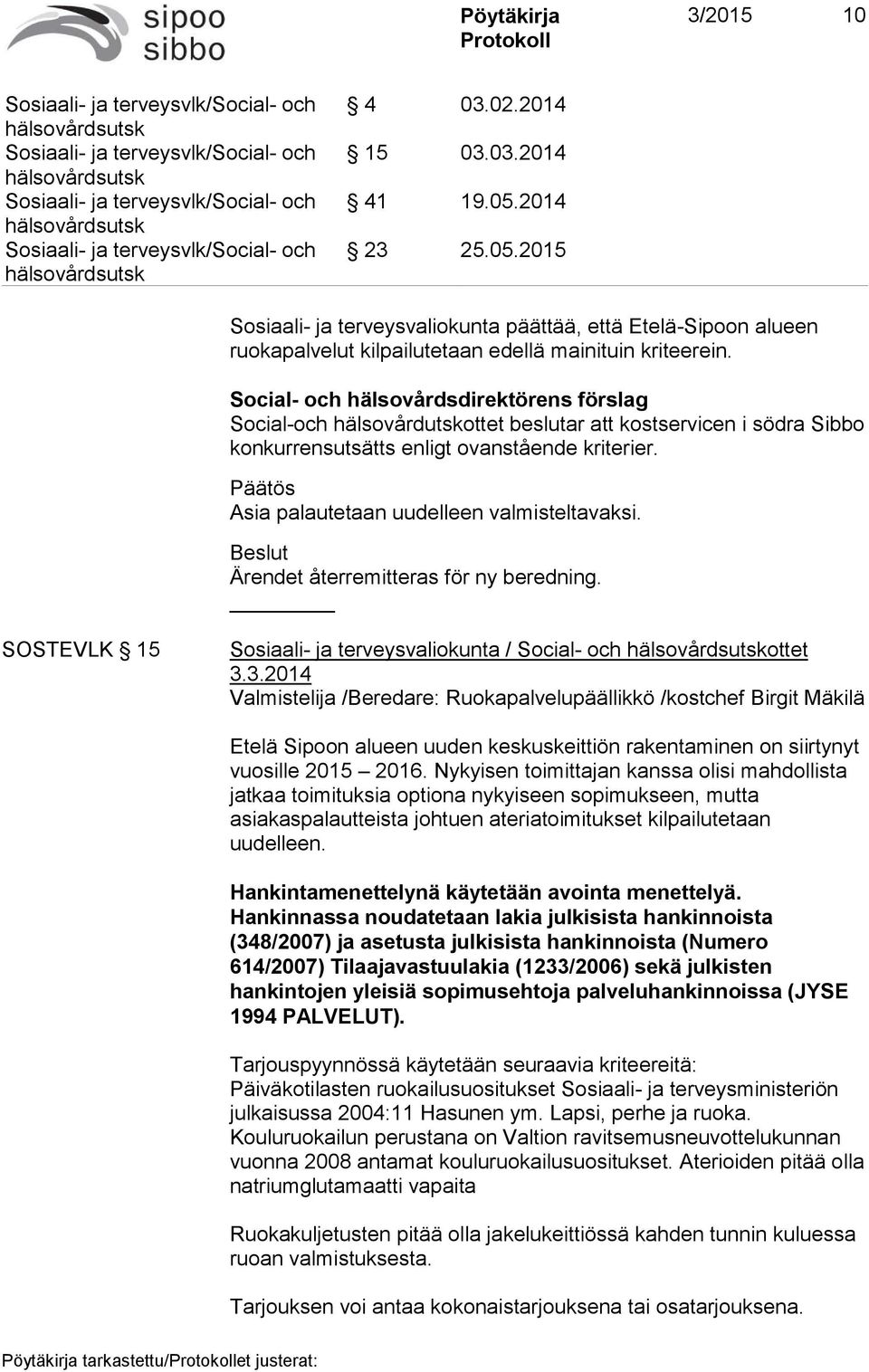 Asia palautetaan uudelleen valmisteltavaksi. Ärendet återremitteras för ny beredning. SOSTEVLK 15 Sosiaali- ja terveysvaliokunta / Social- och ottet 3.