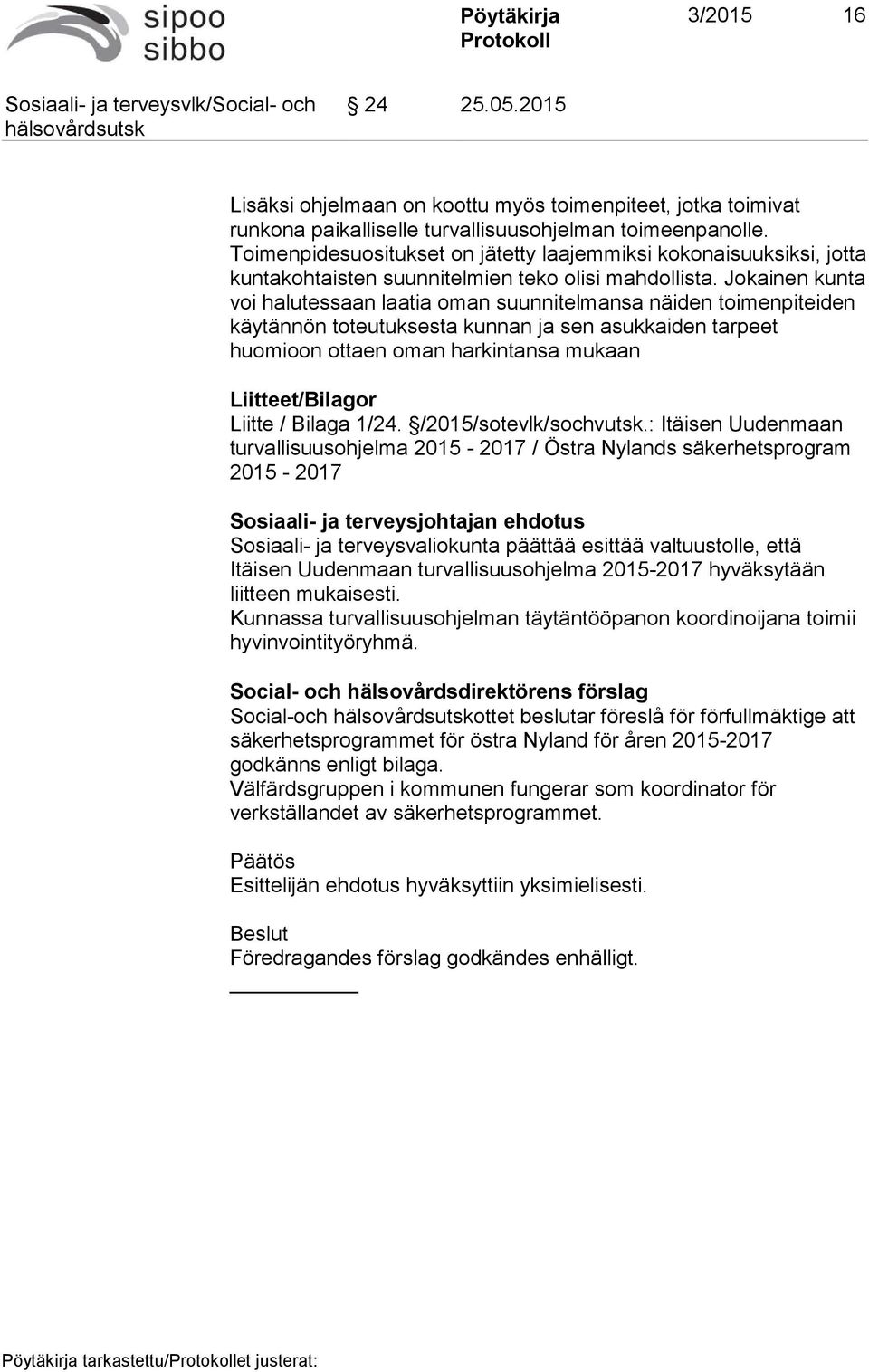 Jokainen kunta voi halutessaan laatia oman suunnitelmansa näiden toimenpiteiden käytännön toteutuksesta kunnan ja sen asukkaiden tarpeet huomioon ottaen oman harkintansa mukaan Liitteet/Bilagor