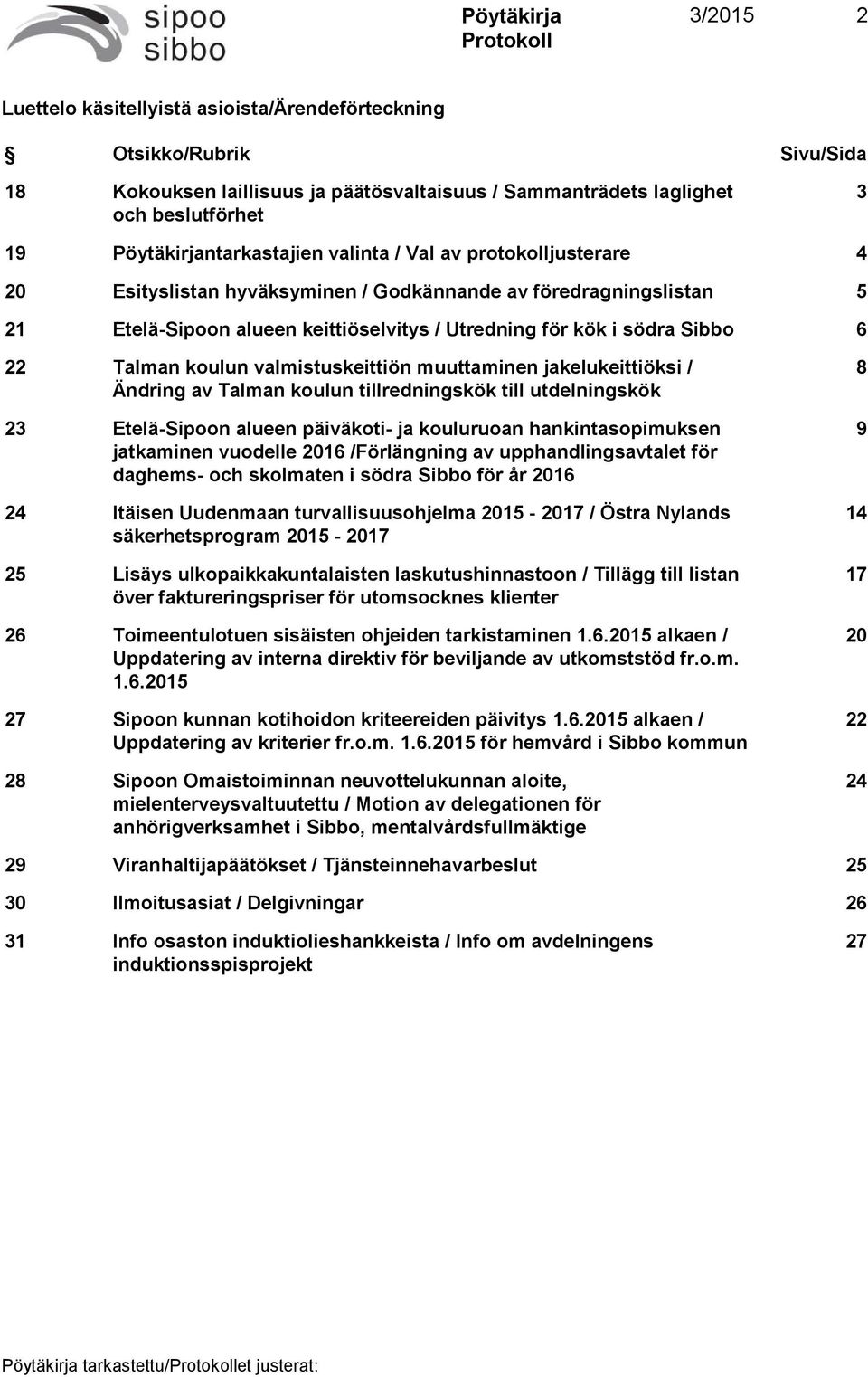 valmistuskeittiön muuttaminen jakelukeittiöksi / Ändring av Talman koulun tillredningskök till utdelningskök 23 Etelä-Sipoon alueen päiväkoti- ja kouluruoan hankintasopimuksen jatkaminen vuodelle