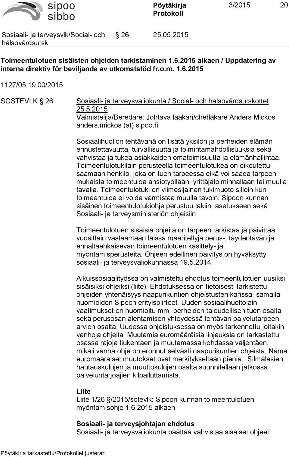 fi Sosiaalihuollon tehtävänä on lisätä yksilön ja perheiden elämän ennustettavuutta, turvallisuutta ja toimintamahdollisuuksia sekä vahvistaa ja tukea asiakkaiden omatoimisuutta ja elämänhallintaa.