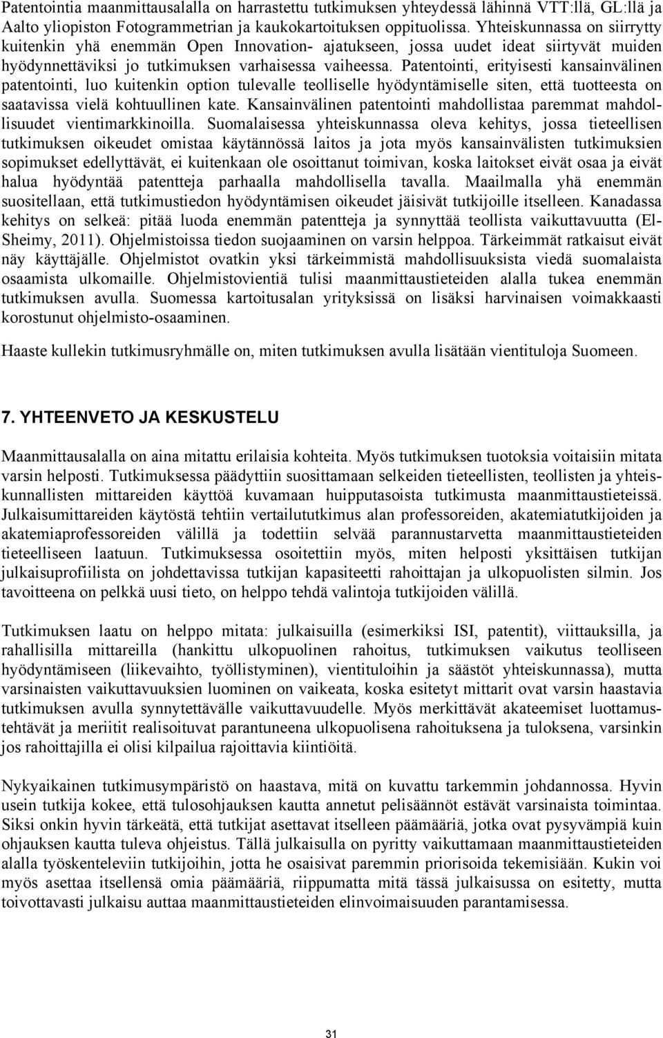 Patentont, ertysest kansanvälnen patentont, luo kutenkn opton tulevalle teollselle hyödyntämselle sten, että tuotteesta on saatavssa velä kohtuullnen kate.